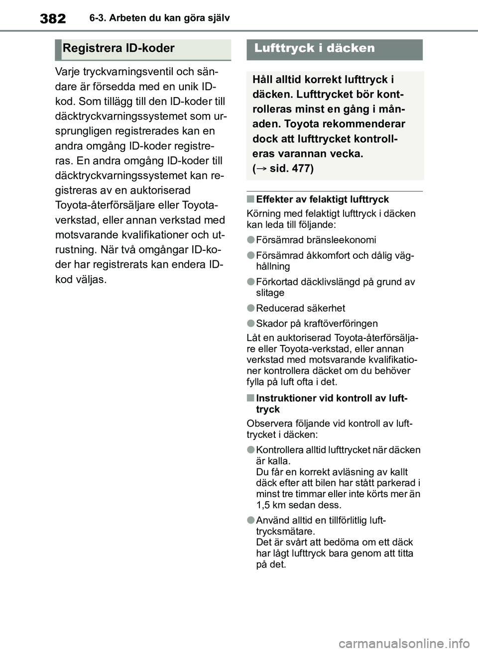 TOYOTA RAV4 2018 Bruksanvisningar (in Swedish) 3826-3. Arbeten du kan göra själv
Varje tryckvarningsventil och sän-
dare är försedda med en unik ID-
kod. Som tillägg till den ID-koder till
däcktryckvarningssystemet som ur-
sprungligen regi TOYOTA RAV4 2018 Bruksanvisningar (in Swedish) 3826-3. Arbeten du kan göra själv
Varje tryckvarningsventil och sän-
dare är försedda med en unik ID-
kod. Som tillägg till den ID-koder till
däcktryckvarningssystemet som ur-
sprungligen regi