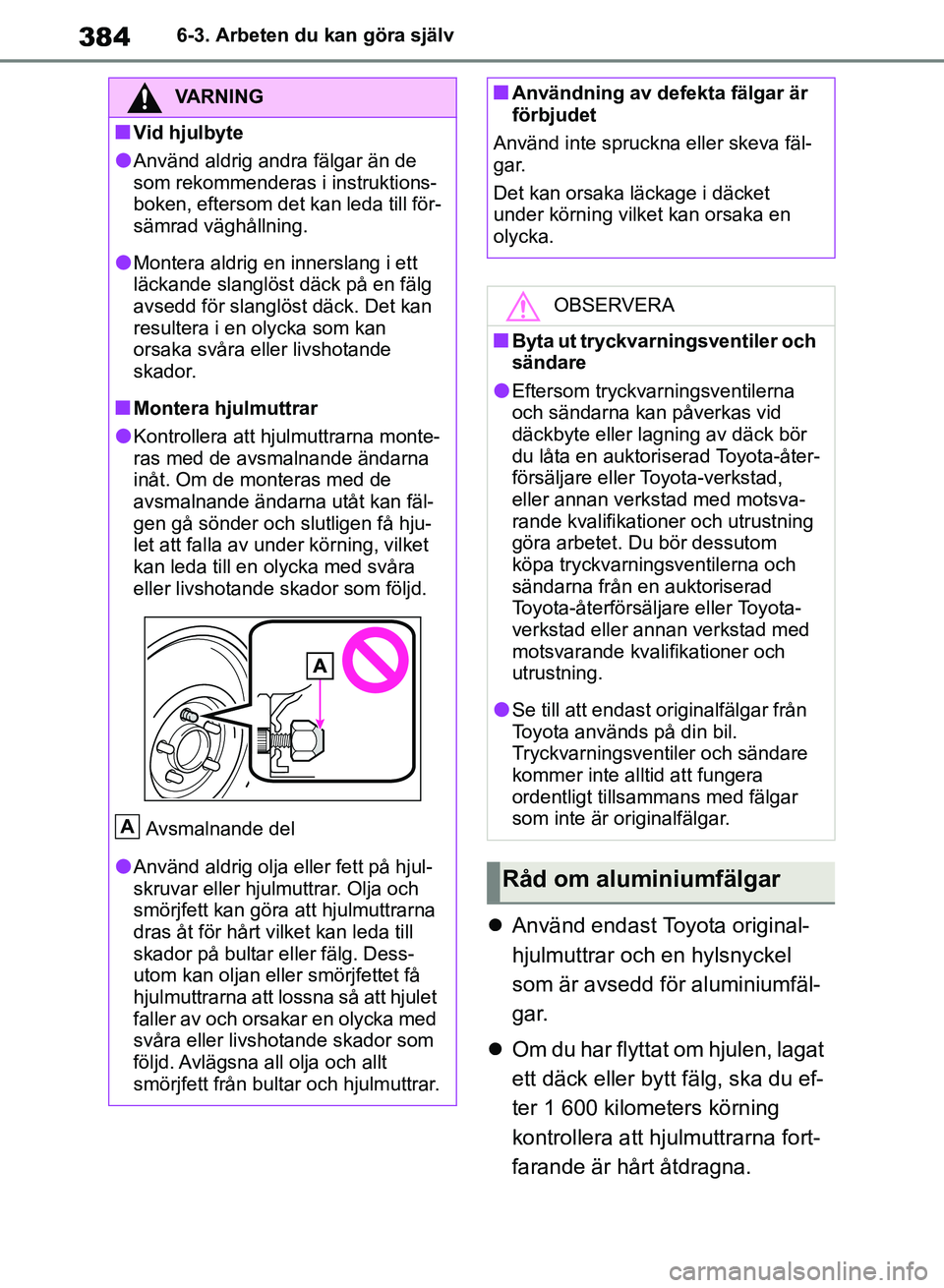 TOYOTA RAV4 2018 Bruksanvisningar (in Swedish) 3846-3. Arbeten du kan göra själv
Använd endast Toyota original-
hjulmuttrar och en hylsnyckel
som är avsedd för aluminiumfäl-
g ar.
Om du har flyttat om hjulen, lagat
ett däck eller b TOYOTA RAV4 2018 Bruksanvisningar (in Swedish) 3846-3. Arbeten du kan göra själv
Använd endast Toyota original-
hjulmuttrar och en hylsnyckel
som är avsedd för aluminiumfäl-
g ar.
Om du har flyttat om hjulen, lagat
ett däck eller b