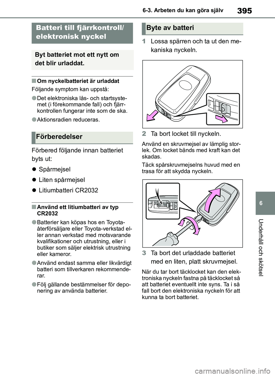 TOYOTA RAV4 2018 Bruksanvisningar (in Swedish) 395
6
6-3. Arbeten du kan göra själv
Underhåll och skötsel
nOm nyckelbatteriet är urladdat
Följande symptom kan uppstå:
lDet elektroniska lås- och startsyste-
met (i förekommande fall) och fj TOYOTA RAV4 2018 Bruksanvisningar (in Swedish) 395
6
6-3. Arbeten du kan göra själv
Underhåll och skötsel
nOm nyckelbatteriet är urladdat
Följande symptom kan uppstå:
lDet elektroniska lås- och startsyste-
met (i förekommande fall) och fj