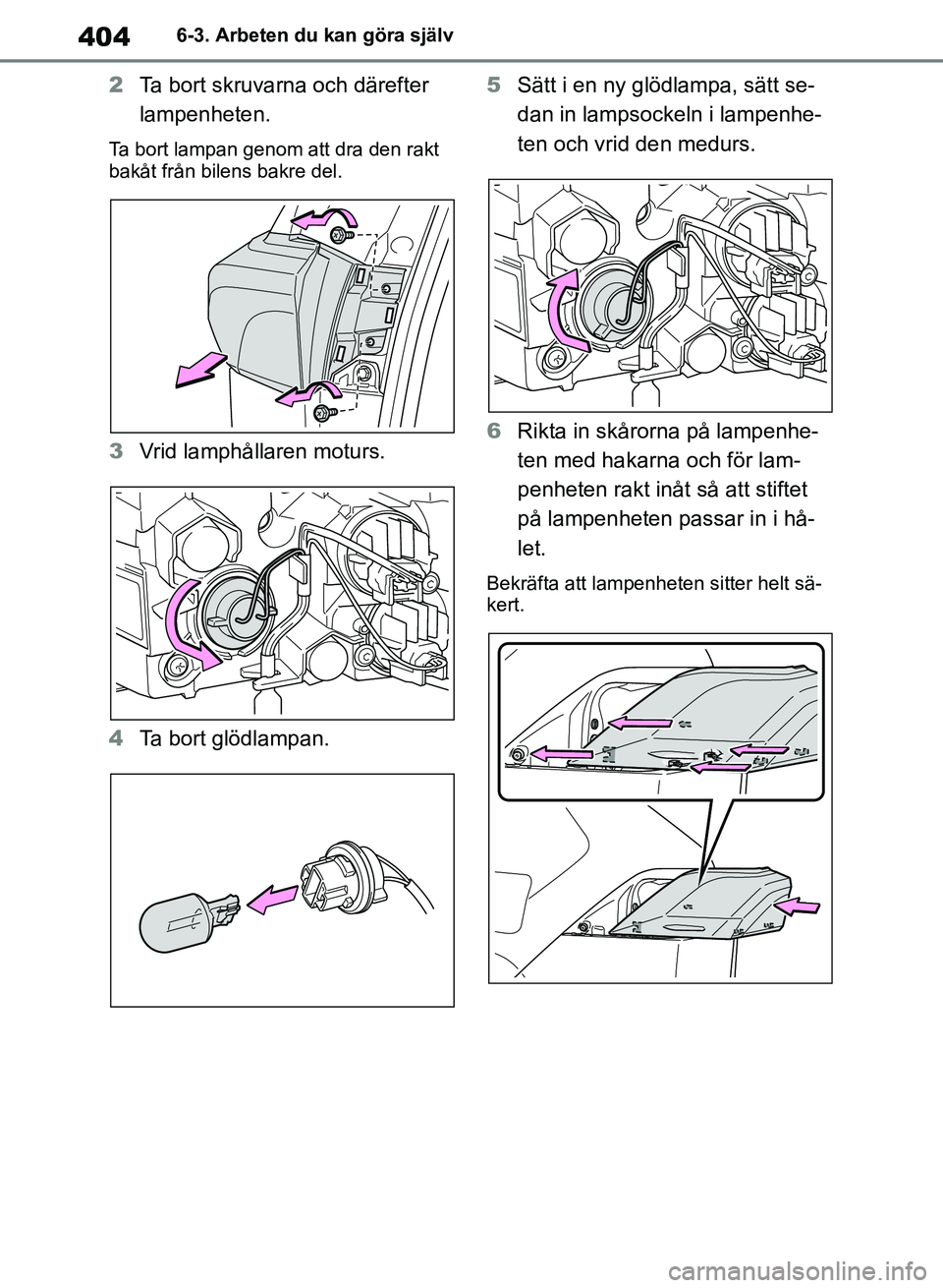TOYOTA RAV4 2018  Bruksanvisningar (in Swedish) 4046-3. Arbeten du kan göra själv
2Ta bort skruvarna och därefter 
lampenheten.
Ta bort lampan genom att dra den rakt 
bakåt från bilens bakre del.
3Vrid lamphållaren moturs.
4 Ta bort glödlamp