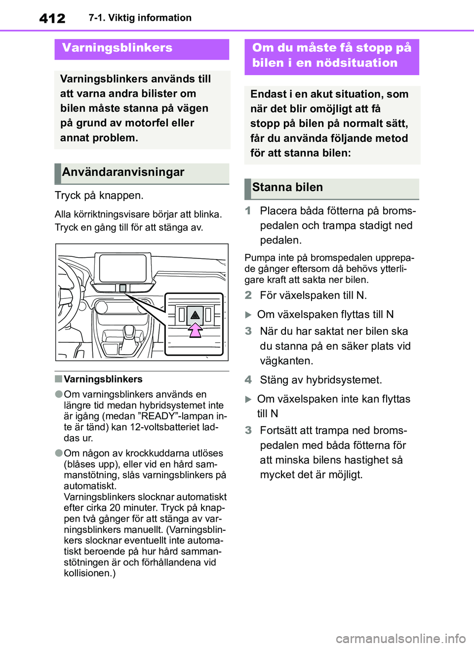 TOYOTA RAV4 2018  Bruksanvisningar (in Swedish) 4127-1. Viktig information
7-1.Viktig information
Tryck på knappen.
Alla körriktningsvisare börjar att blinka.
Tryck en gång till för att stänga av.
nVarningsblinkers
lOm varningsblinkers använ