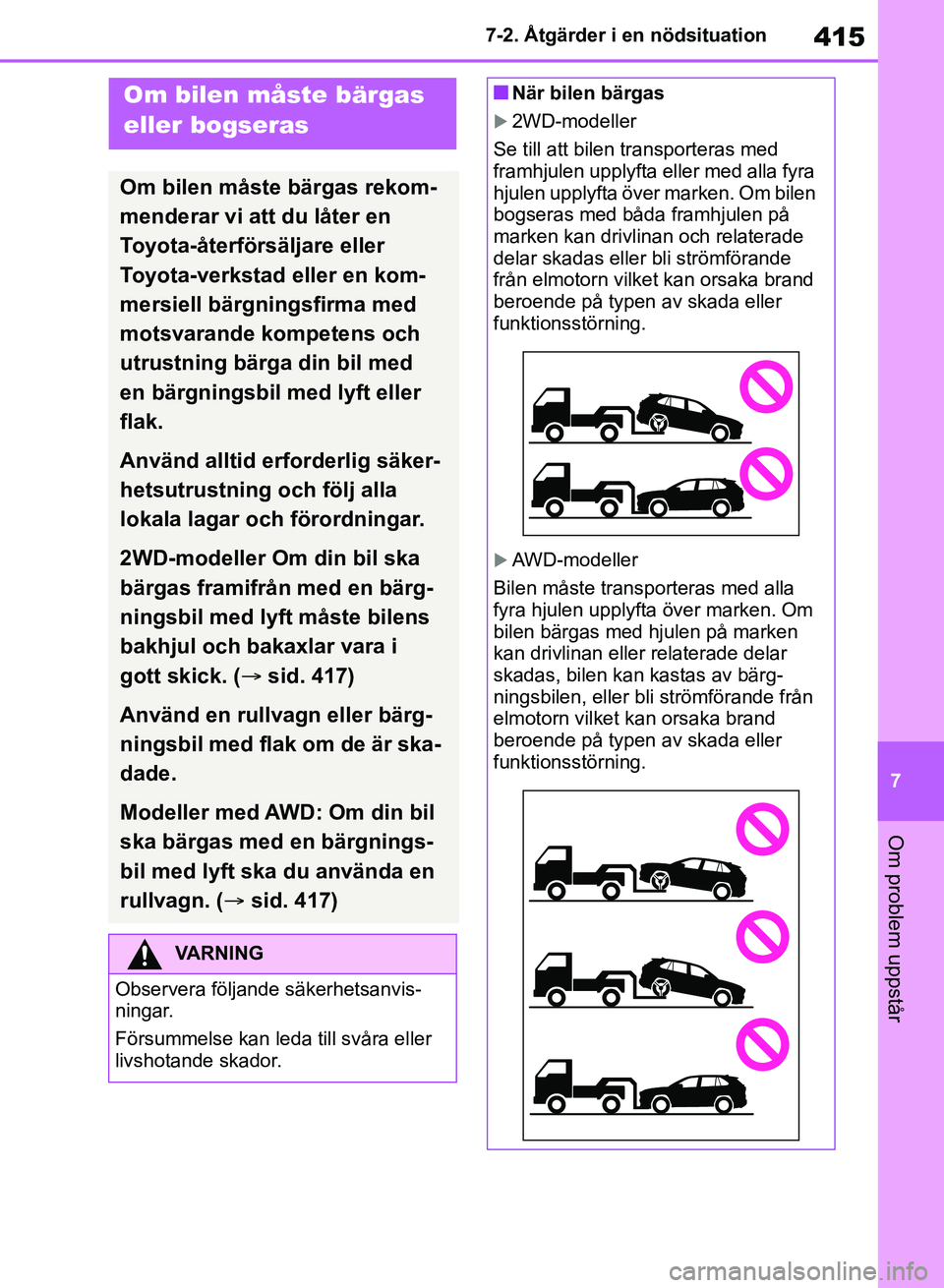 TOYOTA RAV4 2018  Bruksanvisningar (in Swedish) 415
7
7-2. Åtgärder i en nödsituation
Om problem uppstår
7-2.Åtgärder i en nödsituation
Om bilen måste bärgas 
eller bogseras
Om bilen måste bärgas rekom-
menderar vi att du låter en 
Toyo