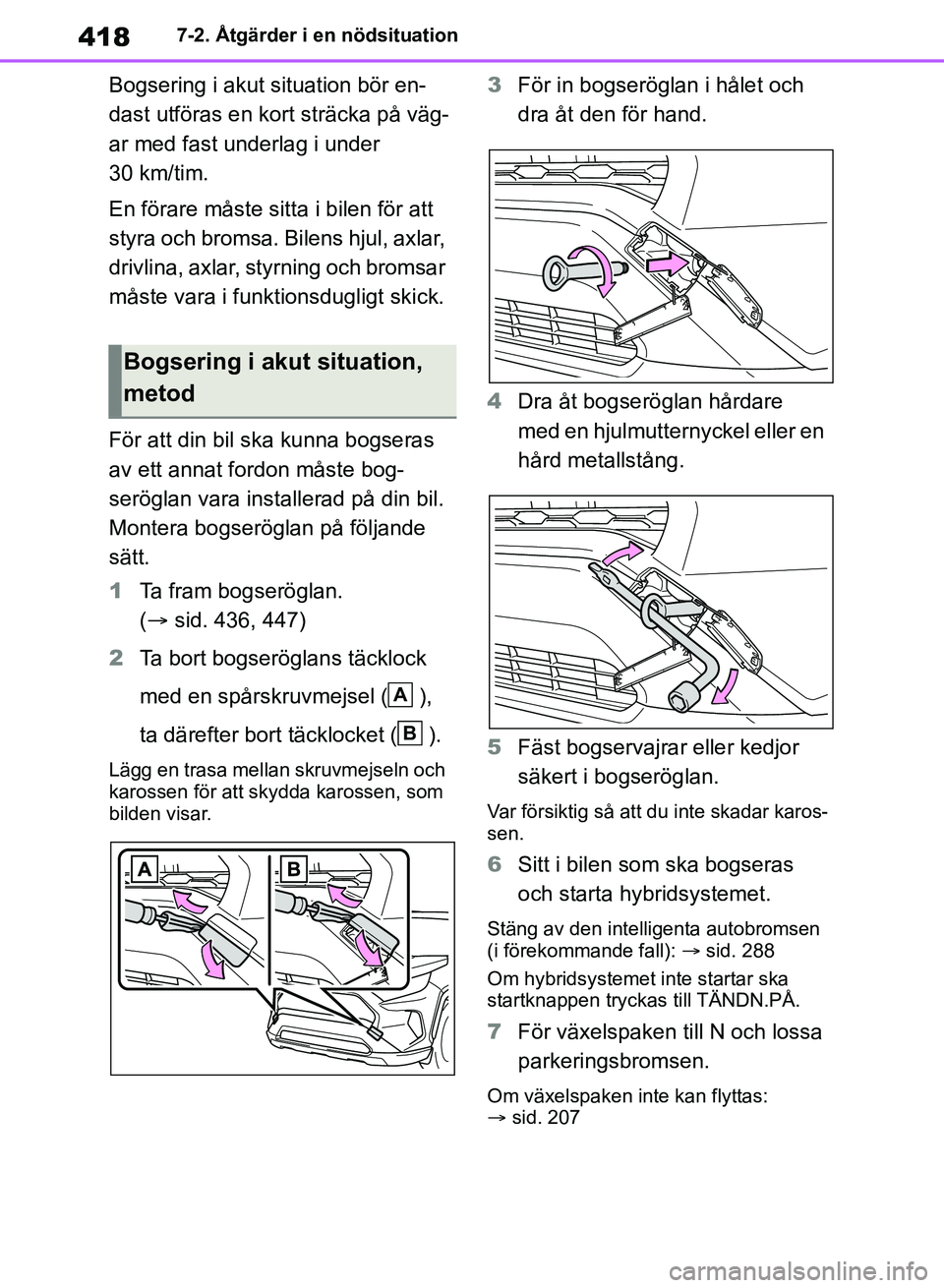 TOYOTA RAV4 2018  Bruksanvisningar (in Swedish) 4187-2. Åtgärder i en nödsituation
Bogsering i akut situation bör en-
dast utföras en kort sträcka på väg-
ar med fast underlag i under 
30 km/tim.
En förare måste sitta i bilen för att 
st
