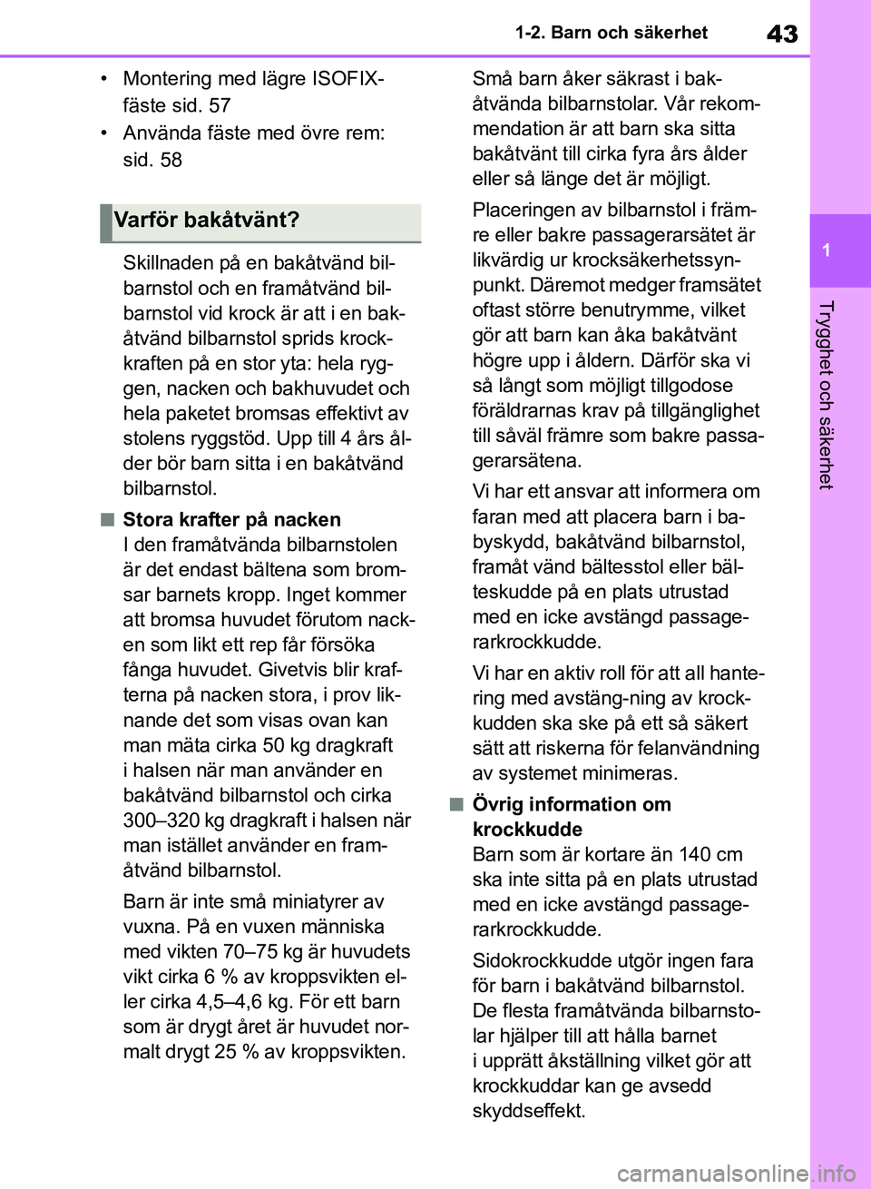 TOYOTA RAV4 2018 Bruksanvisningar (in Swedish) 43
1
1-2. Barn och säkerhet
Trygghet och säkerhet
• Montering med lägre ISOFIX-
fäste sid. 57
• Använda fäste med övre rem: sid. 58
Skillnaden på en bakåtvänd bil-
barnstol och en fram TOYOTA RAV4 2018 Bruksanvisningar (in Swedish) 43
1
1-2. Barn och säkerhet
Trygghet och säkerhet
• Montering med lägre ISOFIX-
fäste sid. 57
• Använda fäste med övre rem: sid. 58
Skillnaden på en bakåtvänd bil-
barnstol och en fram