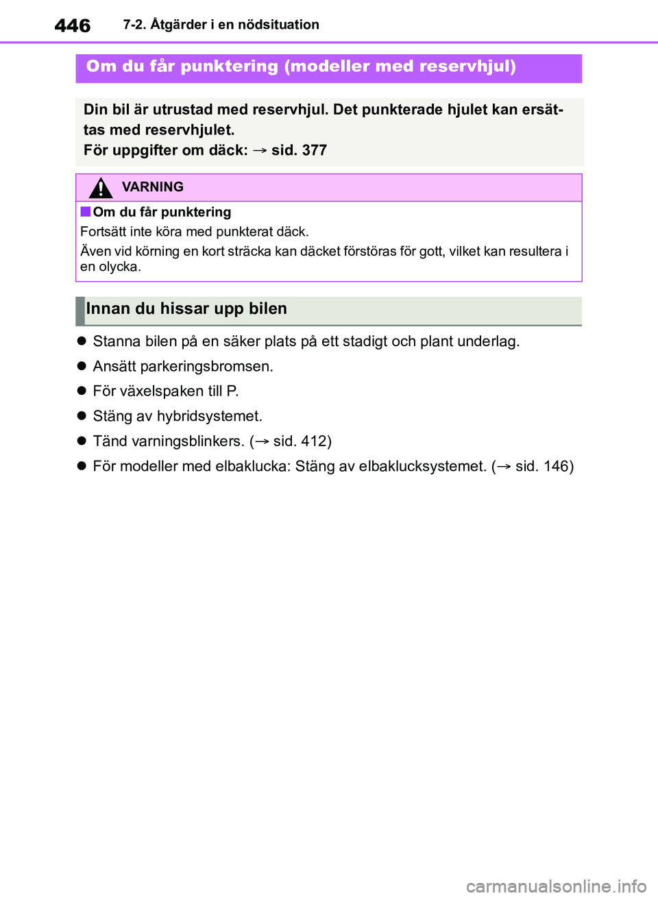 TOYOTA RAV4 2018 Bruksanvisningar (in Swedish) 4467-2. Åtgärder i en nödsituation
Stanna bilen på en säker plats på ett stadigt och plant underlag.
Ansätt parkeringsbromsen.
För växelspaken till P.
Stäng av hybridsystemet. TOYOTA RAV4 2018 Bruksanvisningar (in Swedish) 4467-2. Åtgärder i en nödsituation
Stanna bilen på en säker plats på ett stadigt och plant underlag.
Ansätt parkeringsbromsen.
För växelspaken till P.
Stäng av hybridsystemet.