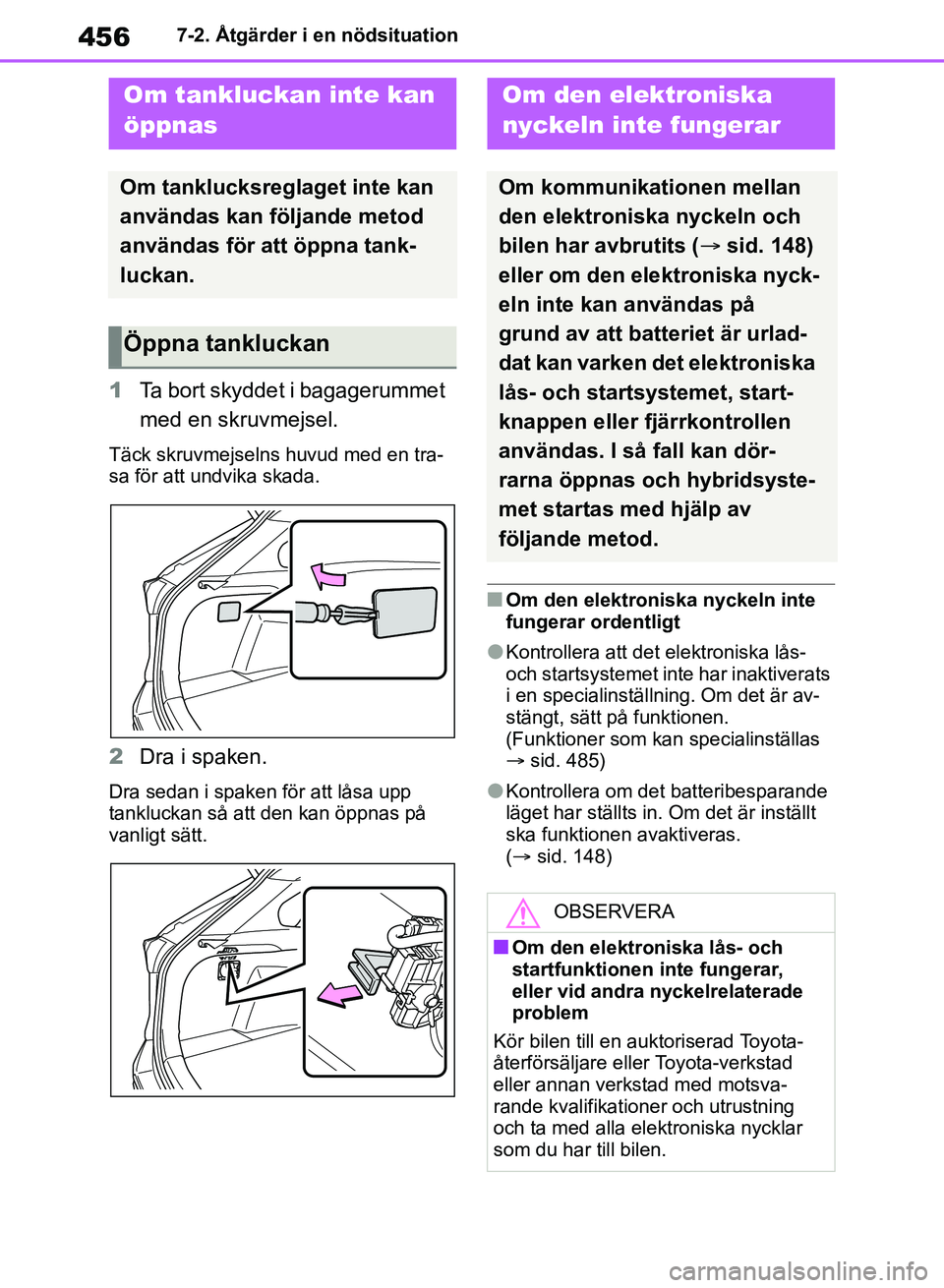 TOYOTA RAV4 2018  Bruksanvisningar (in Swedish) 4567-2. Åtgärder i en nödsituation
1Ta bort skyddet i bagagerummet 
med en skruvmejsel.
Täck skruvmejselns huvud med en tra-
sa för att undvika skada.
2Dra i spaken.
Dra sedan i spaken för att l