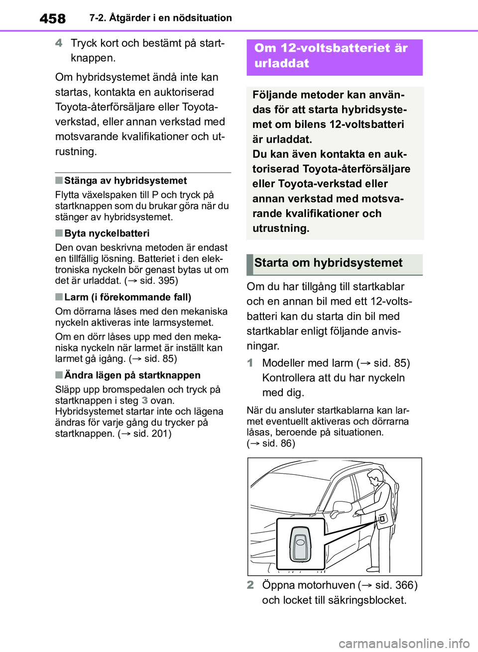 TOYOTA RAV4 2018  Bruksanvisningar (in Swedish) 4587-2. Åtgärder i en nödsituation
4Tryck kort och bestämt på start-
knappen.
Om hybridsystemet ändå inte kan 
startas, kontakta en auktoriserad 
Toyota-återförsäljare eller Toyota-
verkstad