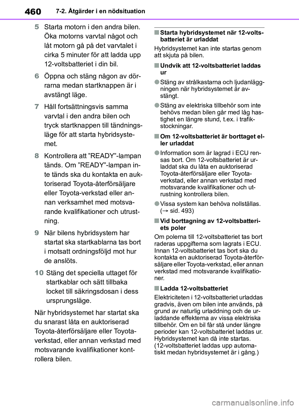 TOYOTA RAV4 2018  Bruksanvisningar (in Swedish) 4607-2. Åtgärder i en nödsituation
5Starta motorn i den andra bilen. 
Öka motorns varvtal något och 
låt motorn gå på det varvtalet i 
cirka 5 minuter för att ladda upp 
12-voltsbatteriet i d