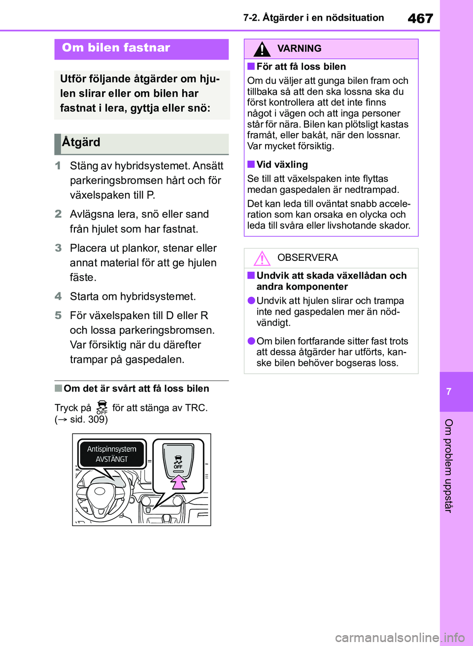 TOYOTA RAV4 2018 Bruksanvisningar (in Swedish) 467
7
7-2. Åtgärder i en nödsituation
Om problem uppstår
1
Stäng av hybridsystemet. Ansätt
parkeringsbromsen hårt och för
växelspaken till P.
2 Avlägsna lera, snö eller sand
från hjulet TOYOTA RAV4 2018 Bruksanvisningar (in Swedish) 467
7
7-2. Åtgärder i en nödsituation
Om problem uppstår
1
Stäng av hybridsystemet. Ansätt
parkeringsbromsen hårt och för
växelspaken till P.
2 Avlägsna lera, snö eller sand
från hjulet