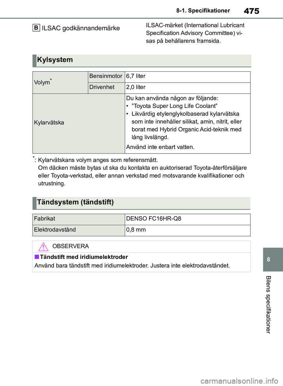 TOYOTA RAV4 2018 Bruksanvisningar (in Swedish) 475
8
8-1. Specifikationer
Bilens specifikationer
ILSAC godkännandemärkeILSAC-märket (International Lubricant
Specification Advisory Committee) vi-
sas på behållarens framsida.
*: Kylarvätskan TOYOTA RAV4 2018 Bruksanvisningar (in Swedish) 475
8
8-1. Specifikationer
Bilens specifikationer
ILSAC godkännandemärkeILSAC-märket (International Lubricant
Specification Advisory Committee) vi-
sas på behållarens framsida.
*: Kylarvätskan