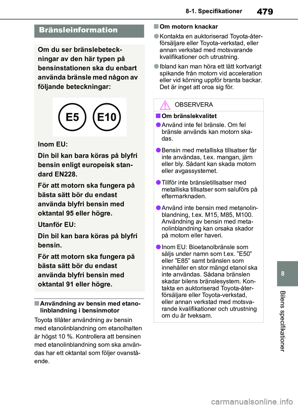 TOYOTA RAV4 2018 Bruksanvisningar (in Swedish) 479
8
8-1. Specifikationer
Bilens specifikationer
nAnvändning av bensin med etano-
linblandning i bensinmotor
Toyota tillåter användning av bensin
med etanolinblandning om etanolhalten
är högst TOYOTA RAV4 2018 Bruksanvisningar (in Swedish) 479
8
8-1. Specifikationer
Bilens specifikationer
nAnvändning av bensin med etano-
linblandning i bensinmotor
Toyota tillåter användning av bensin
med etanolinblandning om etanolhalten
är högst