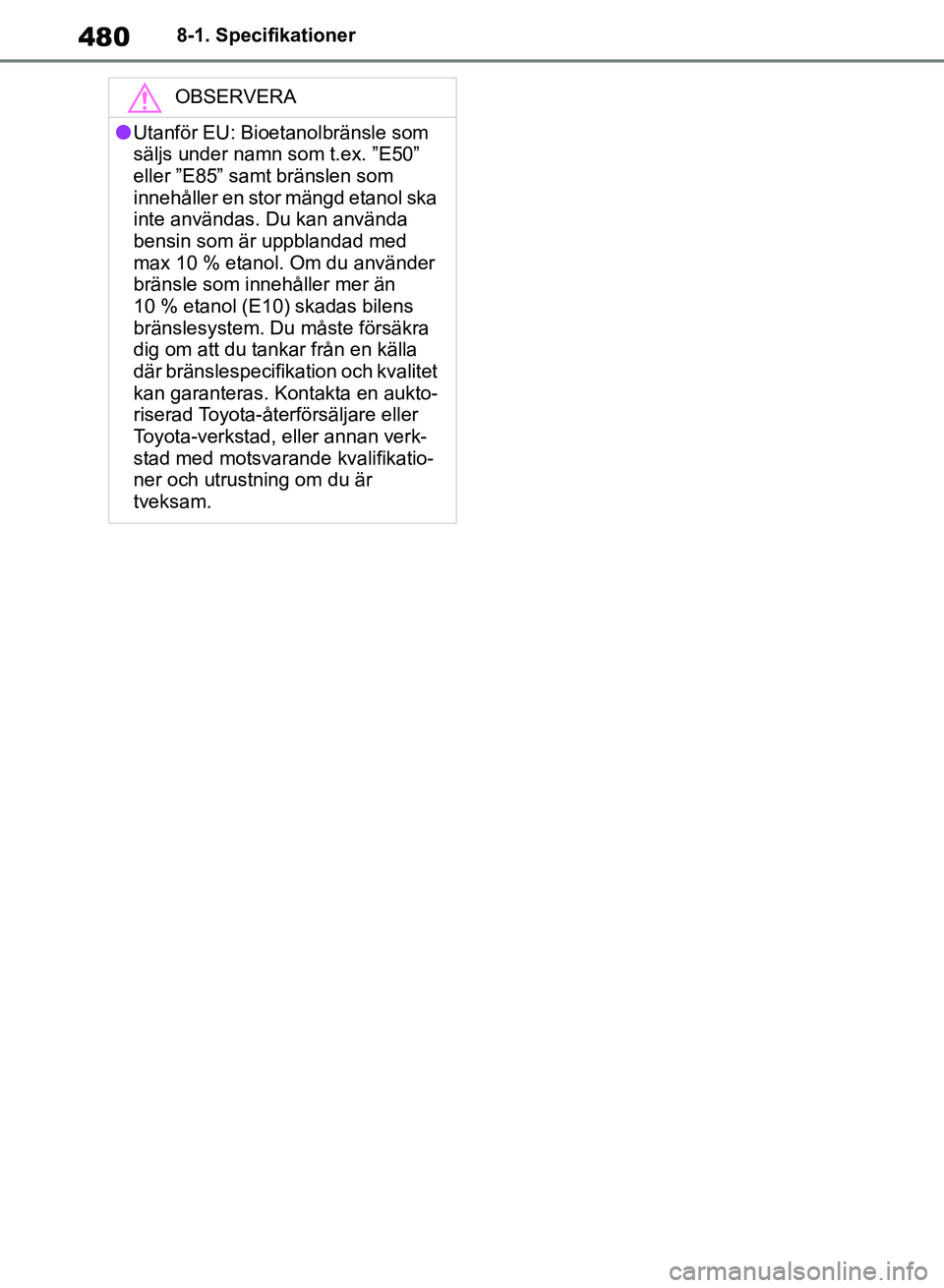 TOYOTA RAV4 2018 Bruksanvisningar (in Swedish) 4808-1. Specifikationer
OBSERVERA
lUtanför EU: Bioetanolbränsle som
säljs under namn som t.ex. ”E50”
eller ”E85” samt bränslen som
innehåller en stor mängd etanol ska
inte användas. TOYOTA RAV4 2018 Bruksanvisningar (in Swedish) 4808-1. Specifikationer
OBSERVERA
lUtanför EU: Bioetanolbränsle som
säljs under namn som t.ex. ”E50”
eller ”E85” samt bränslen som
innehåller en stor mängd etanol ska
inte användas.