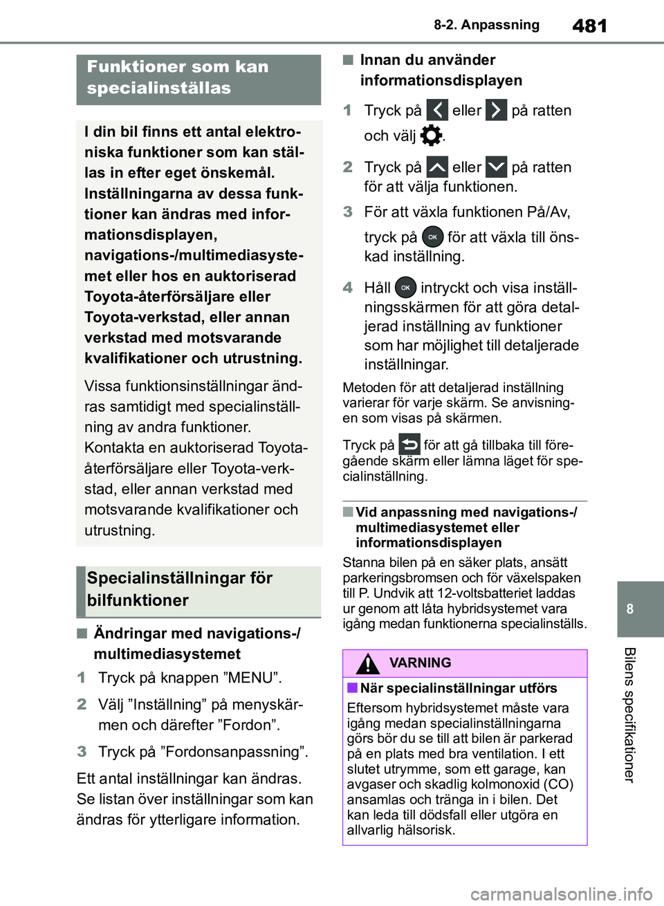 TOYOTA RAV4 2018 Bruksanvisningar (in Swedish) 481
8
8-2. Anpassning
Bilens specifikationer
8-2.Anpassning
nÄndringar med navigations-/
multimediasystemet
1 Tryck på knappen ”MENU”.
2 Välj ”Inställning” på menyskär-
men och därefter TOYOTA RAV4 2018 Bruksanvisningar (in Swedish) 481
8
8-2. Anpassning
Bilens specifikationer
8-2.Anpassning
nÄndringar med navigations-/
multimediasystemet
1 Tryck på knappen ”MENU”.
2 Välj ”Inställning” på menyskär-
men och därefter