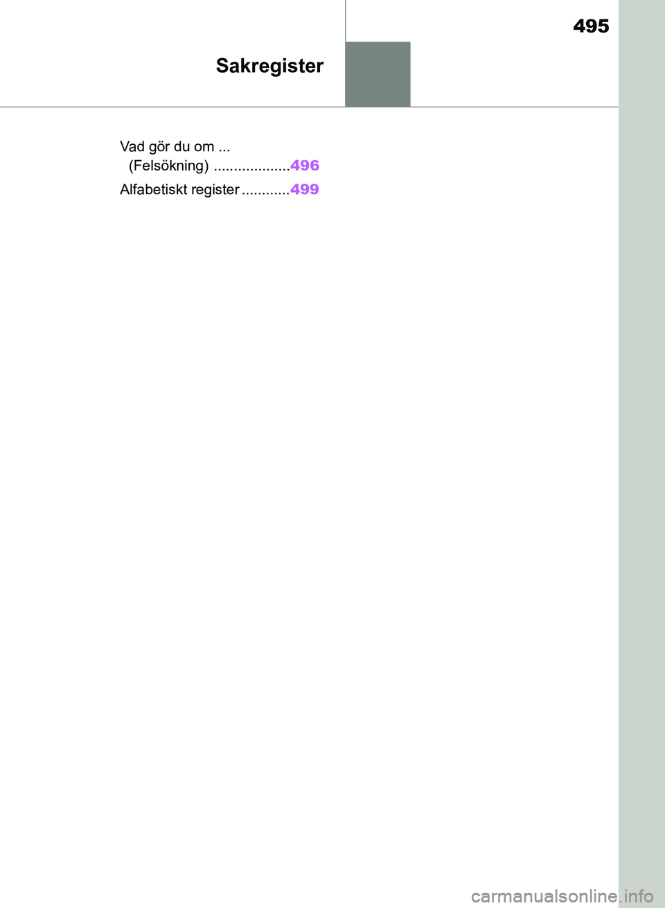 TOYOTA RAV4 2018 Bruksanvisningar (in Swedish) 495
Sakregister
Vad gör du om ... (Felsökning) ................... 496
Alfabetiskt register ............ 499
OM42B46SE.book Page 495 Monday, December 17, 2018 12:29 PM TOYOTA RAV4 2018 Bruksanvisningar (in Swedish) 495
Sakregister
Vad gör du om ... (Felsökning) ................... 496
Alfabetiskt register ............ 499
OM42B46SE.book Page 495 Monday, December 17, 2018 12:29 PM
