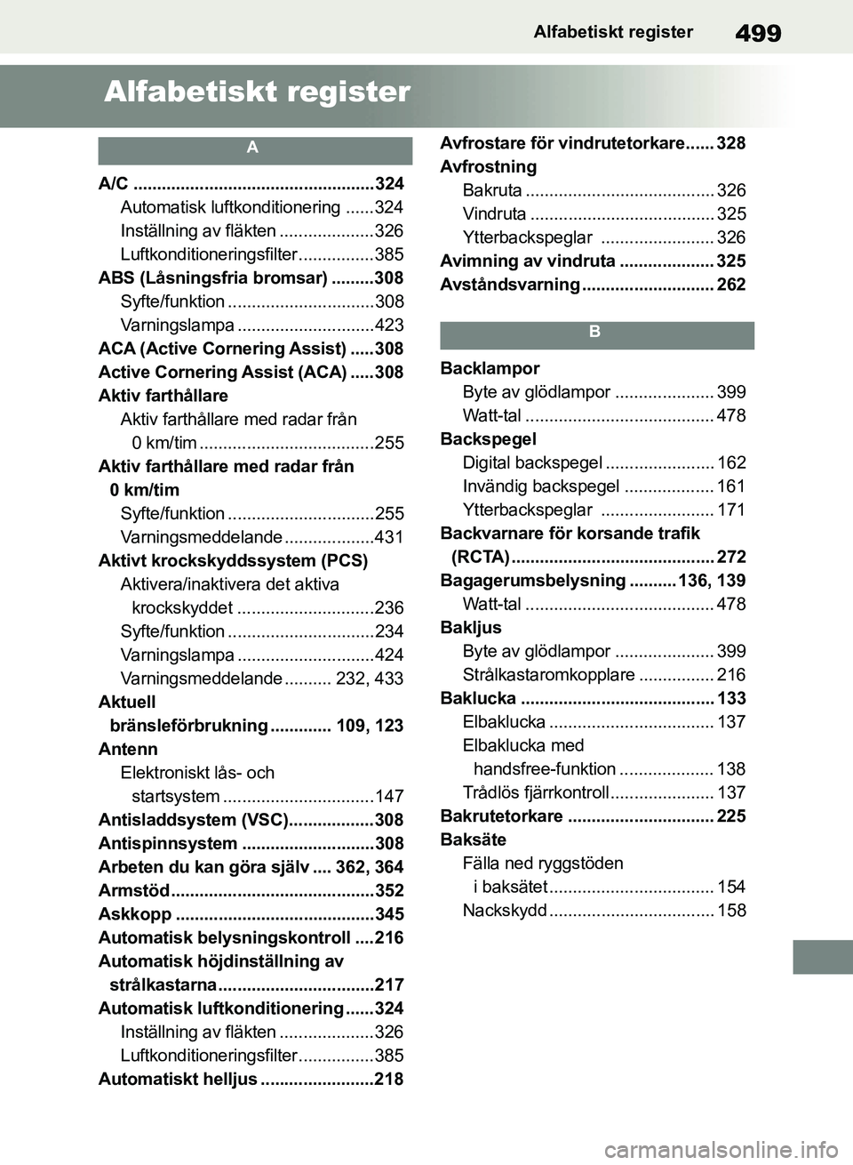 TOYOTA RAV4 2018 Bruksanvisningar (in Swedish) 499Alfabetiskt register
Alfabetiskt register
A
A/C ...................................................324Automatisk luftkonditionering ......324
Inställning av fläkten ....................326
Luftko TOYOTA RAV4 2018 Bruksanvisningar (in Swedish) 499Alfabetiskt register
Alfabetiskt register
A
A/C ...................................................324Automatisk luftkonditionering ......324
Inställning av fläkten ....................326
Luftko