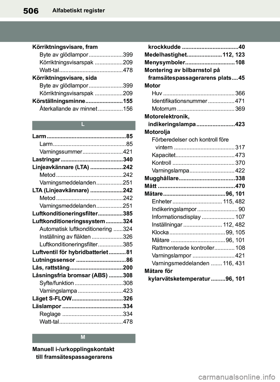 TOYOTA RAV4 2018 Bruksanvisningar (in Swedish) 506Alfabetiskt register
Körriktningsvisare, fram Byte av glödlampor ......................399
Körriktningsvisarspak ..................209
Watt-tal .........................................478
Körr TOYOTA RAV4 2018 Bruksanvisningar (in Swedish) 506Alfabetiskt register
Körriktningsvisare, fram Byte av glödlampor ......................399
Körriktningsvisarspak ..................209
Watt-tal .........................................478
Körr