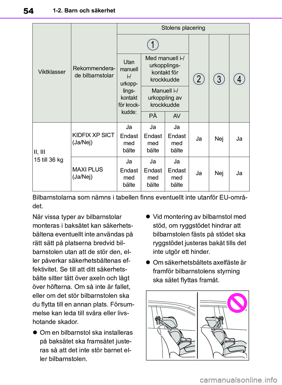 TOYOTA RAV4 2018 Bruksanvisningar (in Swedish) 541-2. Barn och säkerhet
Bilbarnstolarna som nämns i tabellen finns eventuellt inte utanför EU-områ-
det.
När vissa typer av bilbarnstolar
monteras i baksätet kan säkerhets-
bältena eventuell TOYOTA RAV4 2018 Bruksanvisningar (in Swedish) 541-2. Barn och säkerhet
Bilbarnstolarna som nämns i tabellen finns eventuellt inte utanför EU-områ-
det.
När vissa typer av bilbarnstolar
monteras i baksätet kan säkerhets-
bältena eventuell