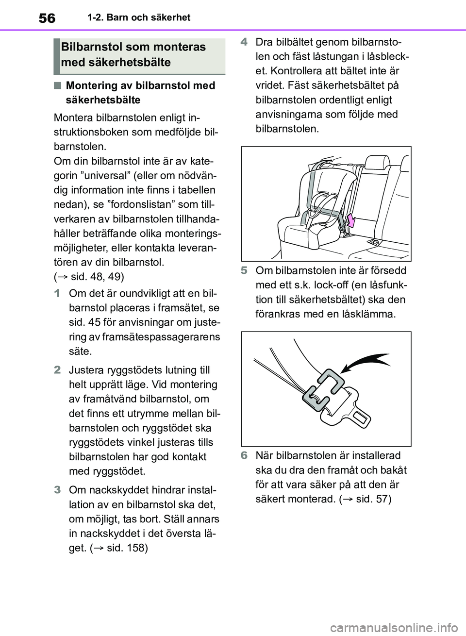 TOYOTA RAV4 2018 Bruksanvisningar (in Swedish) 561-2. Barn och säkerhet
nMontering av bilbarnstol med
säkerhetsbälte
Montera bilbarnstolen enligt in-
struktionsboken som medföljde bil-
barnstolen.
Om din bilbarnstol inte är av kate-
gorin TOYOTA RAV4 2018 Bruksanvisningar (in Swedish) 561-2. Barn och säkerhet
nMontering av bilbarnstol med
säkerhetsbälte
Montera bilbarnstolen enligt in-
struktionsboken som medföljde bil-
barnstolen.
Om din bilbarnstol inte är av kate-
gorin