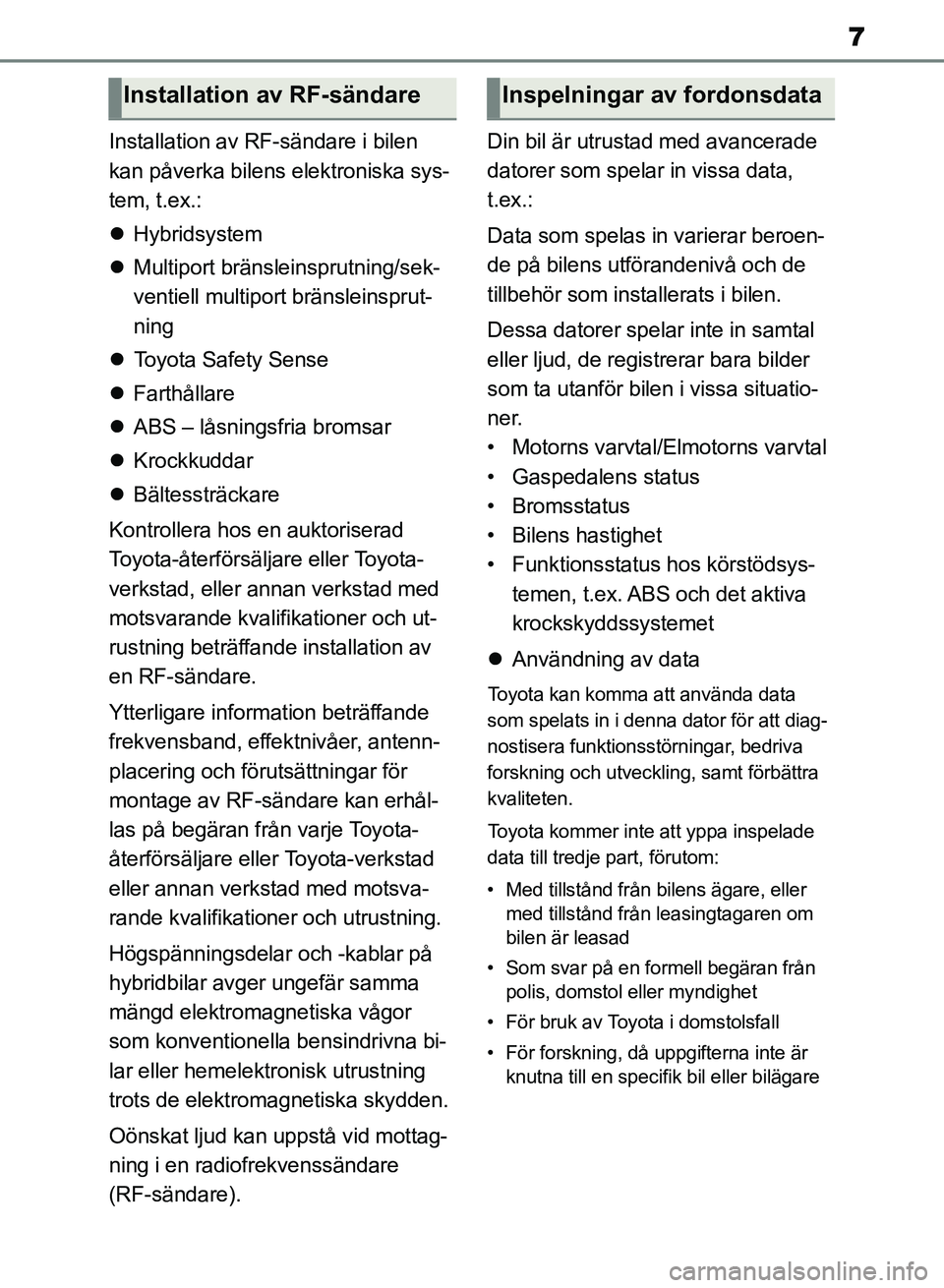 TOYOTA RAV4 2018  Bruksanvisningar (in Swedish) 7
Installation av RF-sändare i bilen 
kan påverka bilens elektroniska sys-
tem, t.ex.:
 Hybridsystem
 Multiport bränsl einsprutning/sek-
ventiell multiport bränsleinsprut-
ning
 Toyota Sa