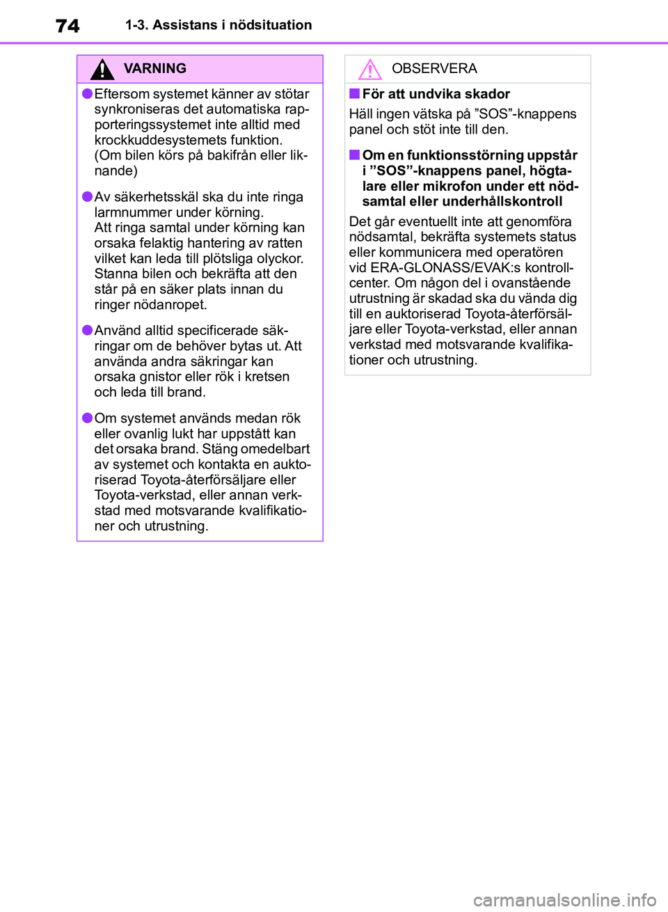 TOYOTA RAV4 2018  Bruksanvisningar (in Swedish) 741-3. Assistans i nödsituation
VARNING
lEftersom systemet känner av stötar 
synkroniseras det automatiska rap-
porteringssystemet inte alltid med 
krockkuddesystemets funktion. 
(Om bilen körs p