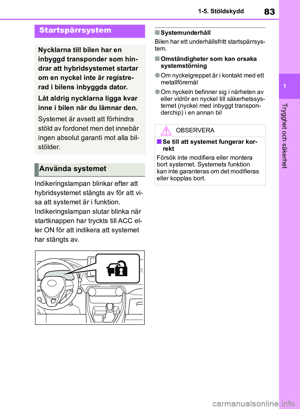 TOYOTA RAV4 2018  Bruksanvisningar (in Swedish) 83
1
1-5. Stöldskydd
Trygghet och säkerhet
1-5.Stöldskydd
Indikeringslampan blinkar efter att 
hybridsystemet stängts av för att vi-
sa att systemet är i funktion.
Indikeringslampan slutar blink