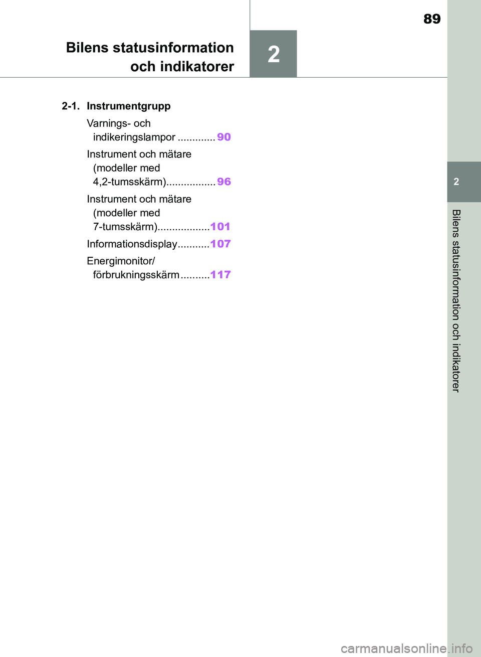 TOYOTA RAV4 2018  Bruksanvisningar (in Swedish) 2
89
2
Bilens statusinformation och indikatorer
Bilens statusinformationoch indikatorer
2-1. Instrumentgrupp
Varnings- och indikeringslampor ............. 90
Instrument och mätare  (modeller med 
4,2