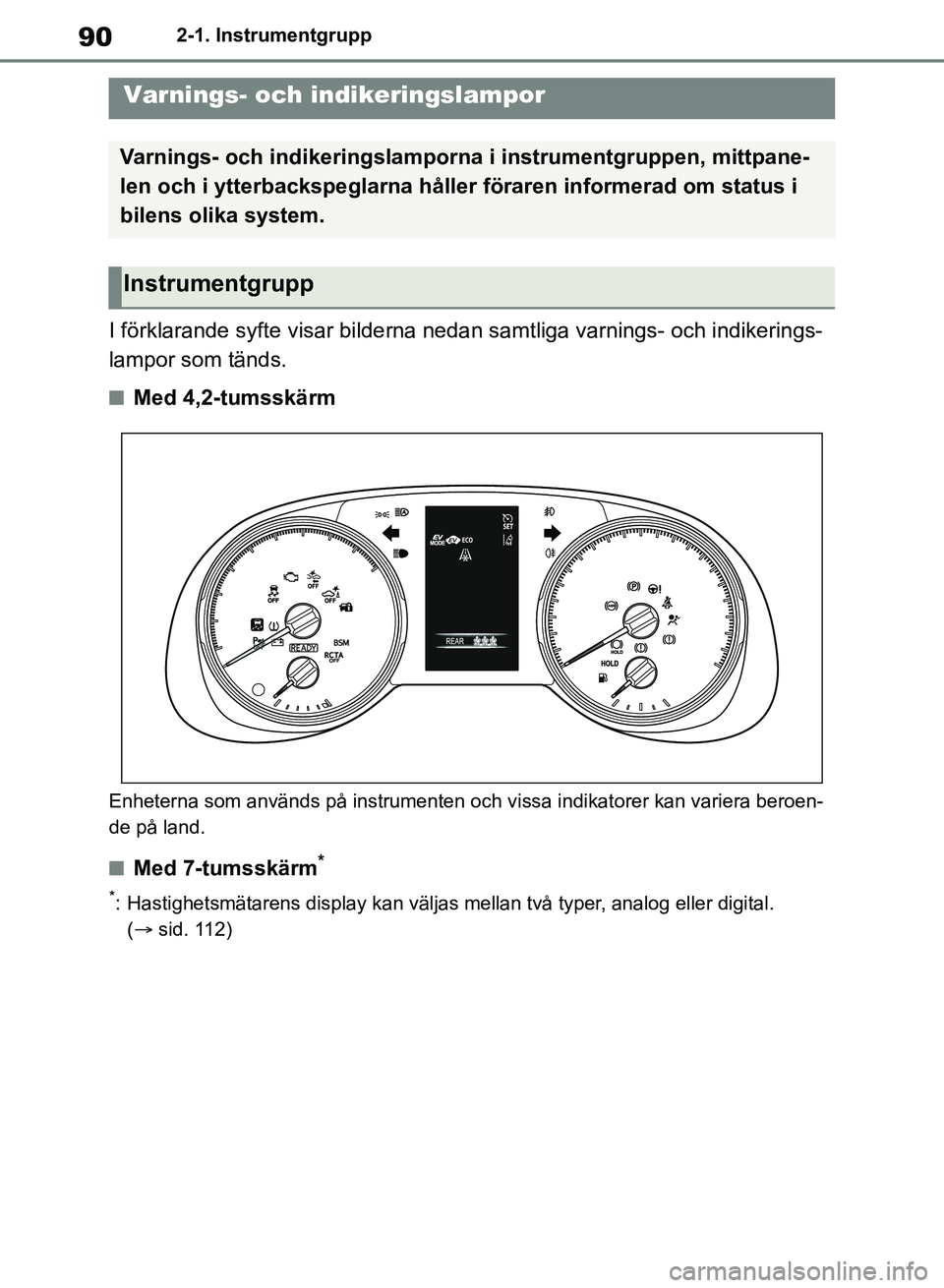 TOYOTA RAV4 2018  Bruksanvisningar (in Swedish) 902-1. Instrumentgrupp
2-1.Instrumentgrupp
I förklarande syfte visar bilderna nedan samtliga varnings- och indikerings-
lampor som tänds.
nMed 4,2-tumsskärm
Enheterna som används på instrumenten 