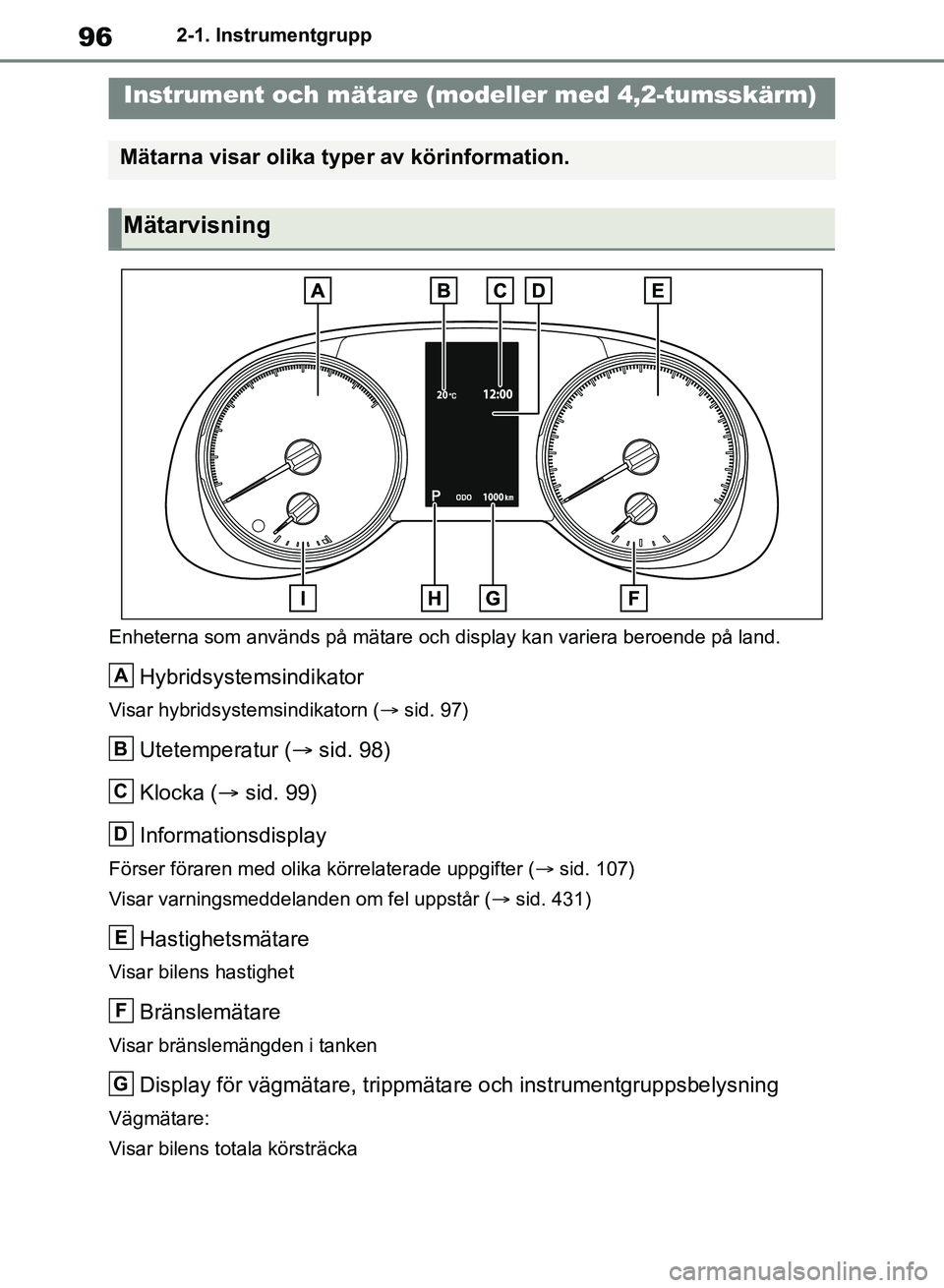 TOYOTA RAV4 2018 Bruksanvisningar (in Swedish) 962-1. Instrumentgrupp
Enheterna som används på mätare och display kan variera beroende på land.
Hybridsystemsindikator
Visar hybridsystemsindikatorn ( sid. 97)
Utetemperatur ( sid. 98)
Kloc TOYOTA RAV4 2018 Bruksanvisningar (in Swedish) 962-1. Instrumentgrupp
Enheterna som används på mätare och display kan variera beroende på land.
Hybridsystemsindikator
Visar hybridsystemsindikatorn ( sid. 97)
Utetemperatur ( sid. 98)
Kloc