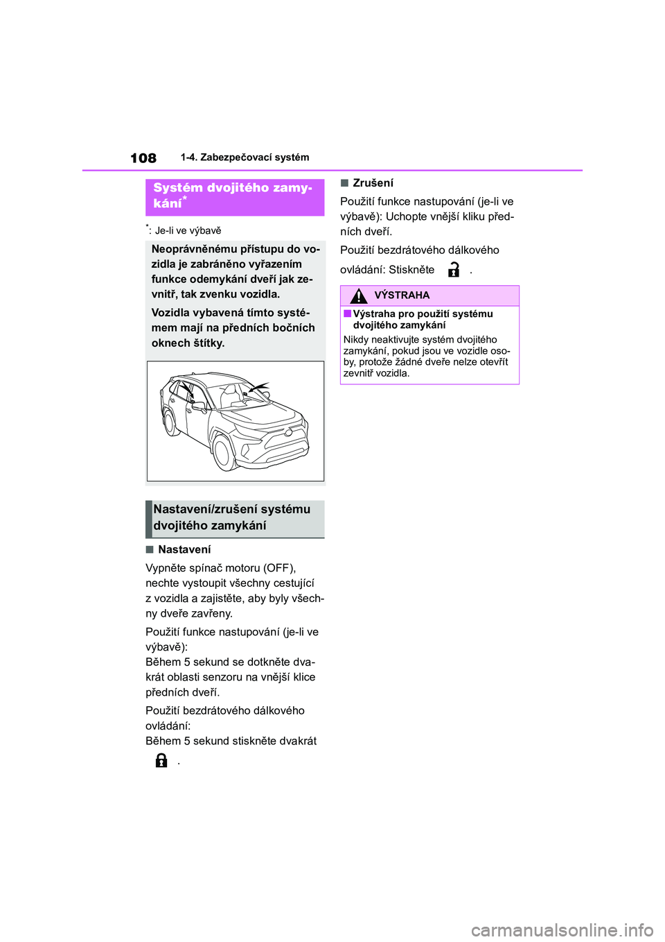 TOYOTA RAV4 2018  Návod na použití (in Czech) 1081-4. Zabezpečovací systém
*: Je-li ve výbavě
■Nastavení
Vypněte spínač motoru (OFF), 
nechte vystoupit všechny cestující 
z vozidla a zajistěte, aby byly všech-
ny dveře zavřeny.
