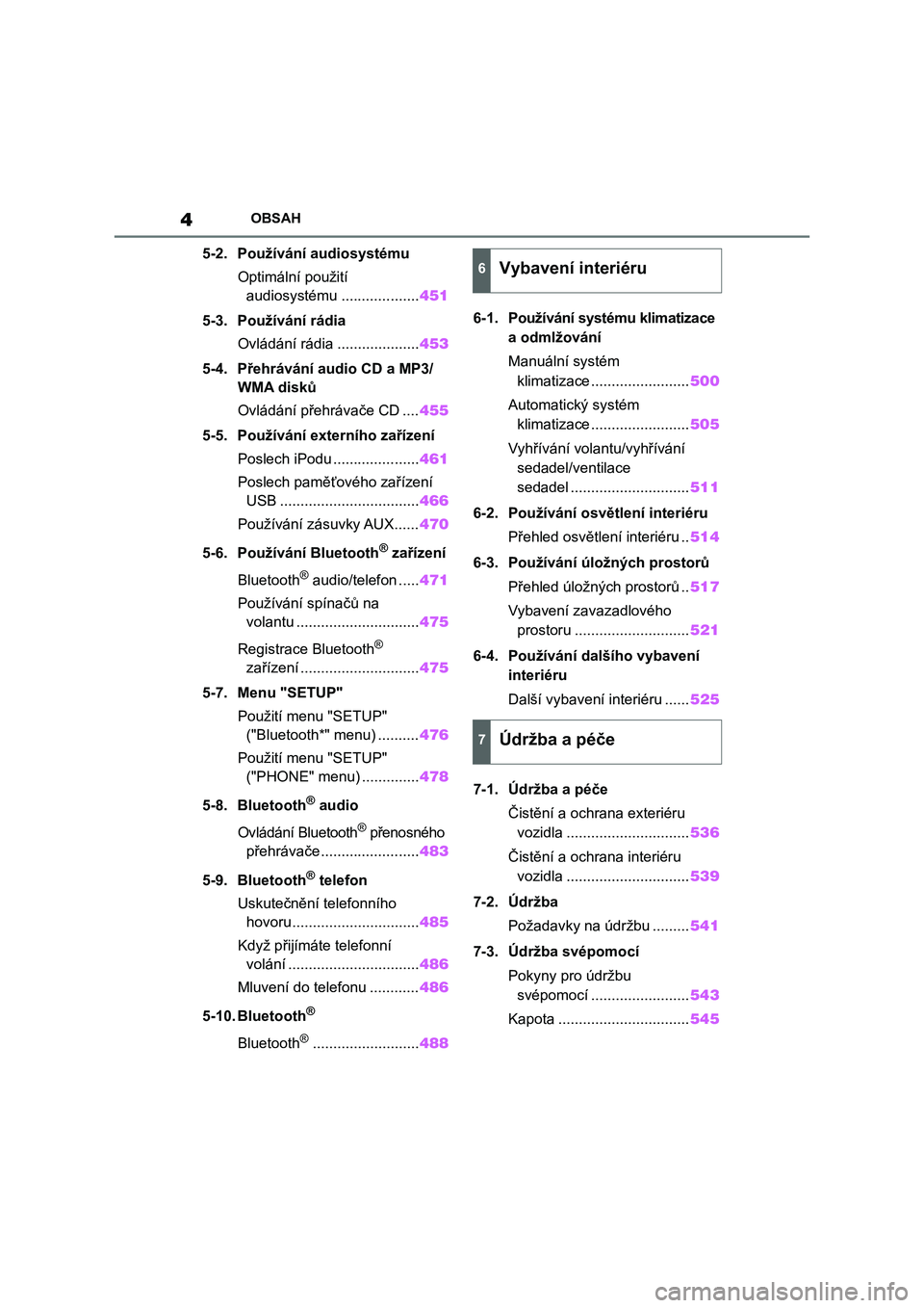 TOYOTA RAV4 2018  Návod na použití (in Czech) 4OBSAH
5-2. Používání audiosystému
Optimální použití 
audiosystému ...................451
5-3. Používání rádia
Ovládání rádia ....................453
5-4. Přehrávání audio CD a 