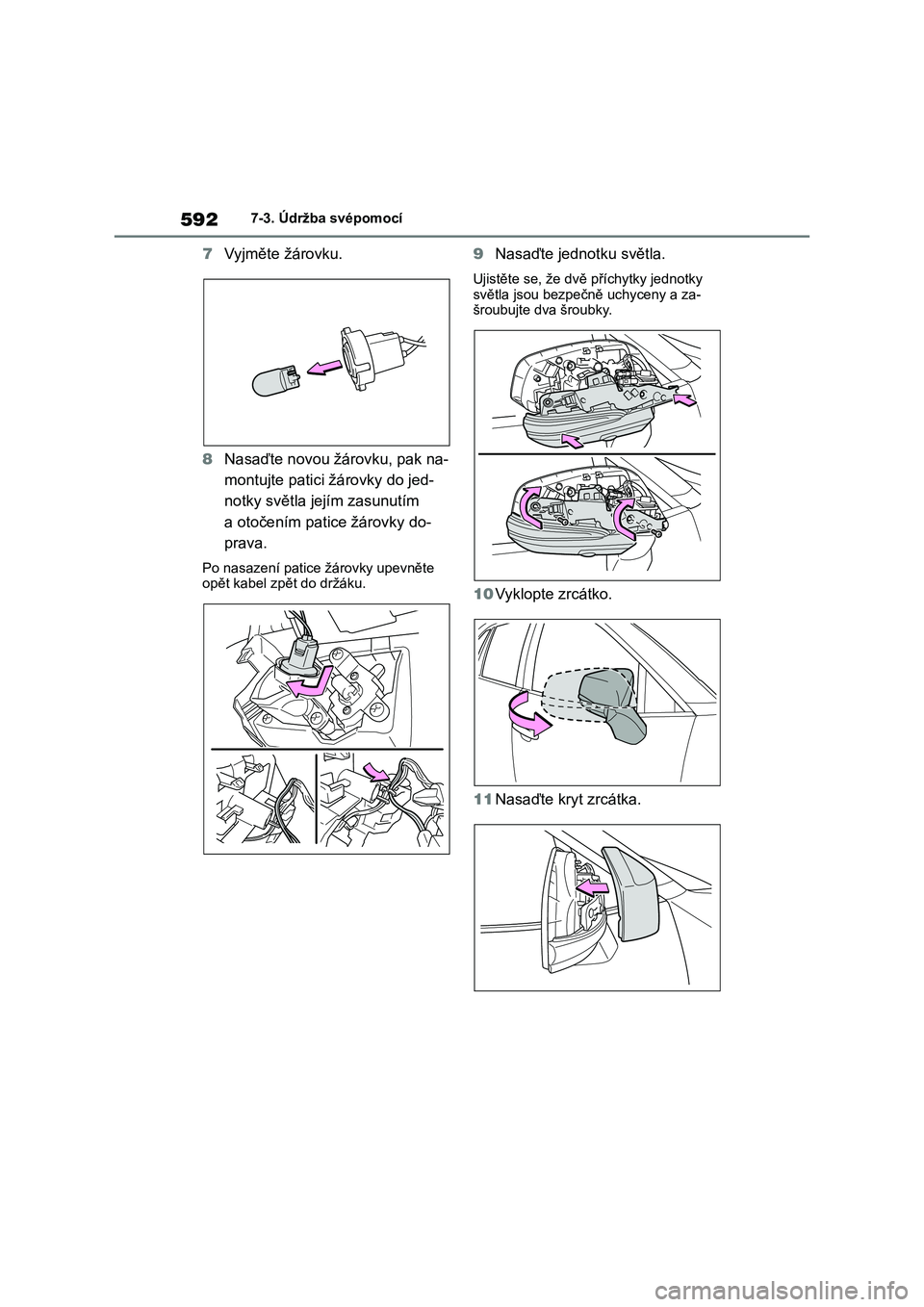 TOYOTA RAV4 2018 Návod na použití (in Czech) 5927-3. Údržba svépomocí
7Vyjměte žárovku.
8Nasaďte novou žárovku, pak na-
montujte patici žárovky do jed-
notky světla jejím zasunutím
a otočením patice žárovky do-
prava.
Po nasa TOYOTA RAV4 2018 Návod na použití (in Czech) 5927-3. Údržba svépomocí
7Vyjměte žárovku.
8Nasaďte novou žárovku, pak na-
montujte patici žárovky do jed-
notky světla jejím zasunutím
a otočením patice žárovky do-
prava.
Po nasa