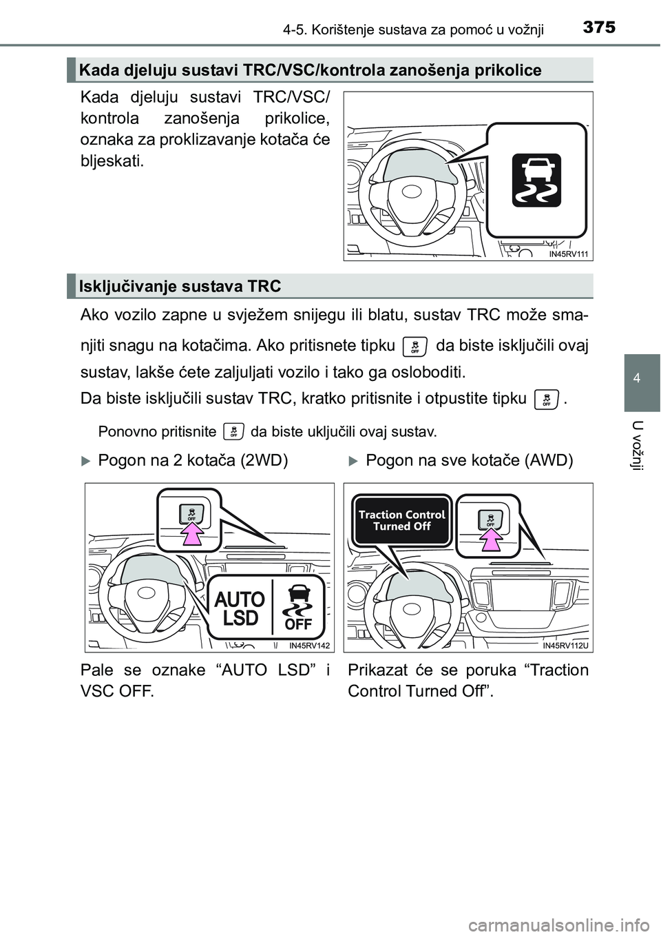 TOYOTA RAV4 2017 Upute Za Rukovanje (in Croatian) 3754-5. Korištenje sustava za pomoć u vožnji
4
U vožnji
Kada djeluju sustavi TRC/VSC/
kontrola zanošenja prikolice,
oznaka za proklizavanje kotača će
bljeskati.
Ako vozilo zapne u svježe TOYOTA RAV4 2017 Upute Za Rukovanje (in Croatian) 3754-5. Korištenje sustava za pomoć u vožnji
4
U vožnji
Kada djeluju sustavi TRC/VSC/
kontrola zanošenja prikolice,
oznaka za proklizavanje kotača će
bljeskati.
Ako vozilo zapne u svježe