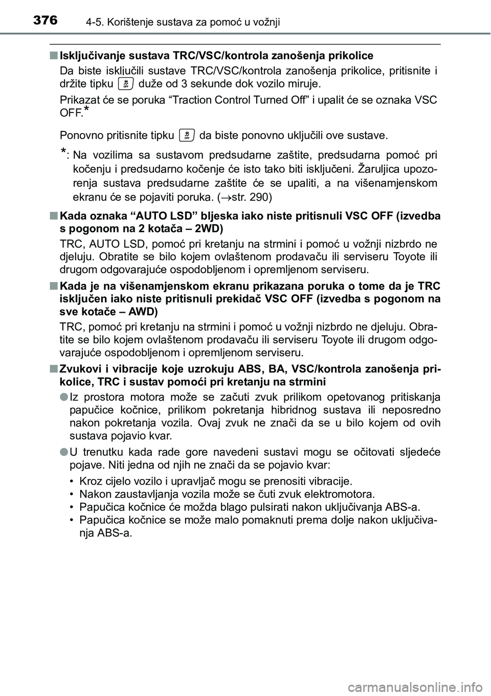 TOYOTA RAV4 2017 Upute Za Rukovanje (in Croatian) 3764-5. Korištenje sustava za pomoć u vožnji
nIsključivanje sustava TRC/VSC/kontrola zanošenja prikolice
Da biste isključili sustave TRC/VSC/kontrola zanošenja prikolice, pritisnite i
d TOYOTA RAV4 2017 Upute Za Rukovanje (in Croatian) 3764-5. Korištenje sustava za pomoć u vožnji
nIsključivanje sustava TRC/VSC/kontrola zanošenja prikolice
Da biste isključili sustave TRC/VSC/kontrola zanošenja prikolice, pritisnite i
d