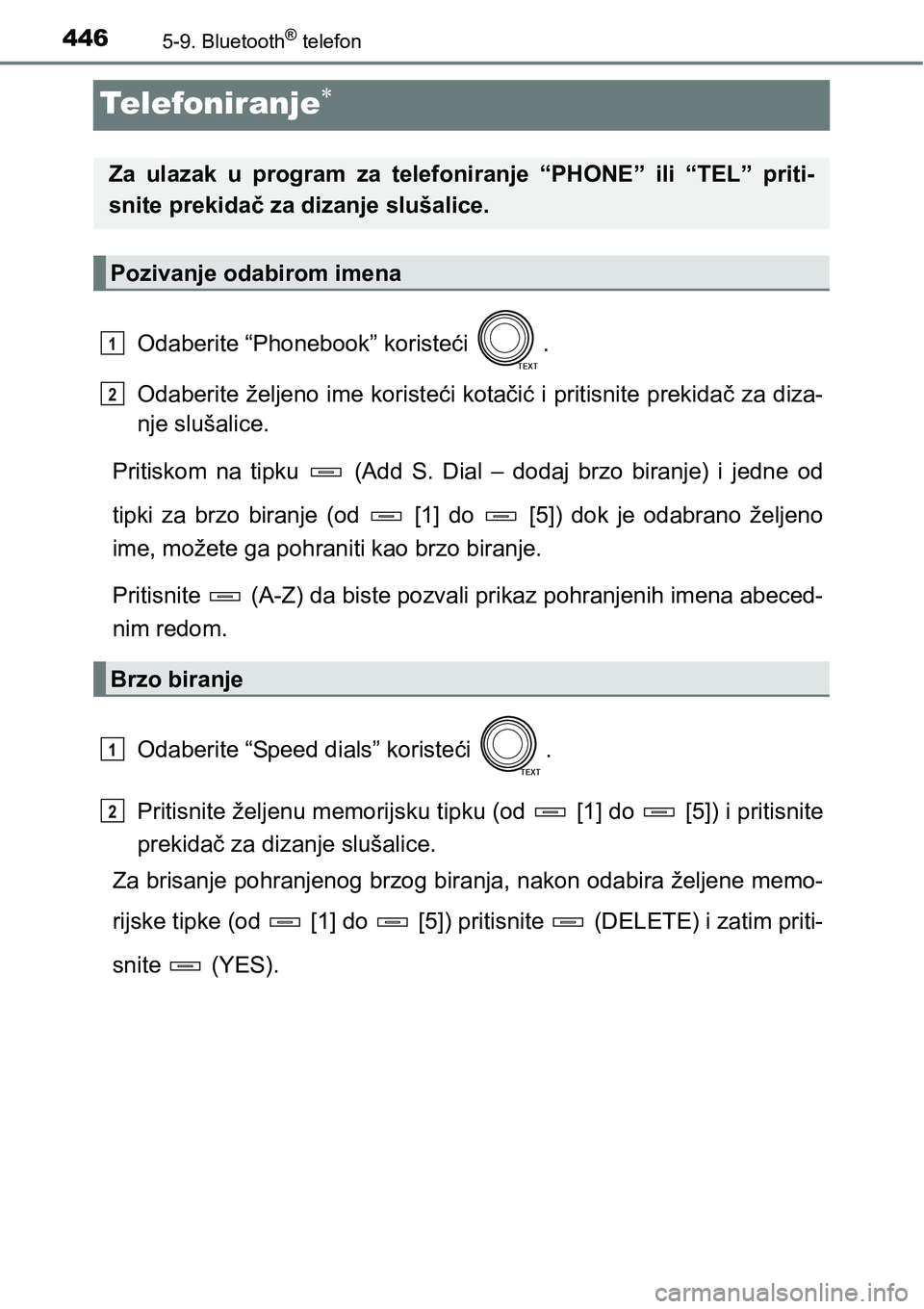 TOYOTA RAV4 2017  Upute Za Rukovanje (in Croatian) 4465-9. Bluetooth® telefon
Telefoniranje
Odaberite “Phonebook” koristeći  .
Odaberite željeno ime koristeći kotačić i pritisnite prekidač za diza-
nje slušalice.
Pritiskom  na  tipku   