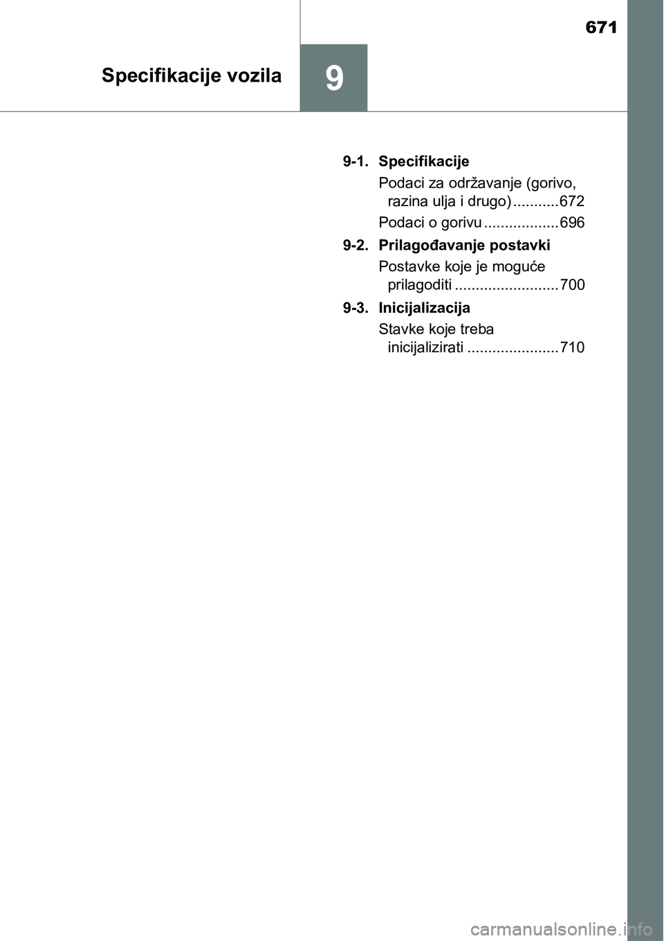 TOYOTA RAV4 2017  Upute Za Rukovanje (in Croatian) 671
9Specifikacije vozila
9-1. Specifikacije
Podaci za održavanje (gorivo, 
razina ulja i drugo) ........... 672
Podaci o gorivu .................. 696
9-2. Prilagođavanje postavki
Postavke koje je 