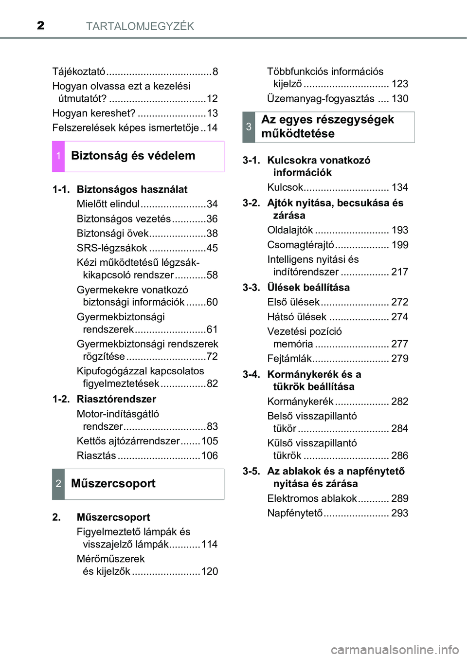 TOYOTA RAV4 2017 Kezelési útmutató (in Hungarian) TARTALOMJEGYZÉK2
Tájékoztató .....................................8
Hogyan olvassa ezt a kezelési útmutatót? ..................................12
Hogyan kereshet? ........................13
Fel TOYOTA RAV4 2017 Kezelési útmutató (in Hungarian) TARTALOMJEGYZÉK2
Tájékoztató .....................................8
Hogyan olvassa ezt a kezelési útmutatót? ..................................12
Hogyan kereshet? ........................13
Fel