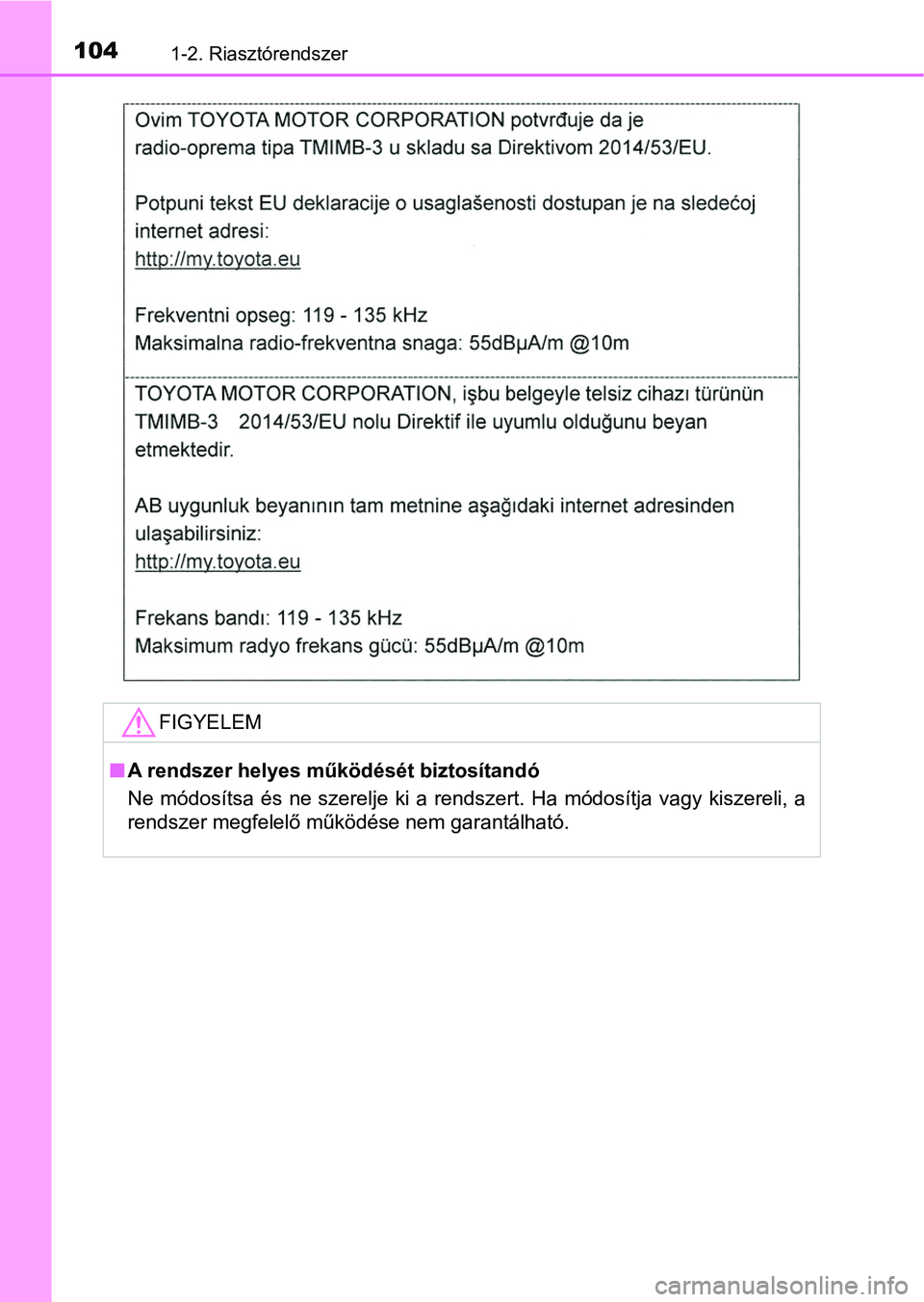 TOYOTA RAV4 2017 Kezelési útmutató (in Hungarian) 1041-2. Riasztórendszer
FIGYELEM
nA rendszer helyes működését biztosítandó
Ne módosítsa és ne szerelje ki a rendszert. Ha módosítja vagy k iszereli, a
rendszer megfelelő működ TOYOTA RAV4 2017 Kezelési útmutató (in Hungarian) 1041-2. Riasztórendszer
FIGYELEM
nA rendszer helyes működését biztosítandó
Ne módosítsa és ne szerelje ki a rendszert. Ha módosítja vagy k iszereli, a
rendszer megfelelő működ