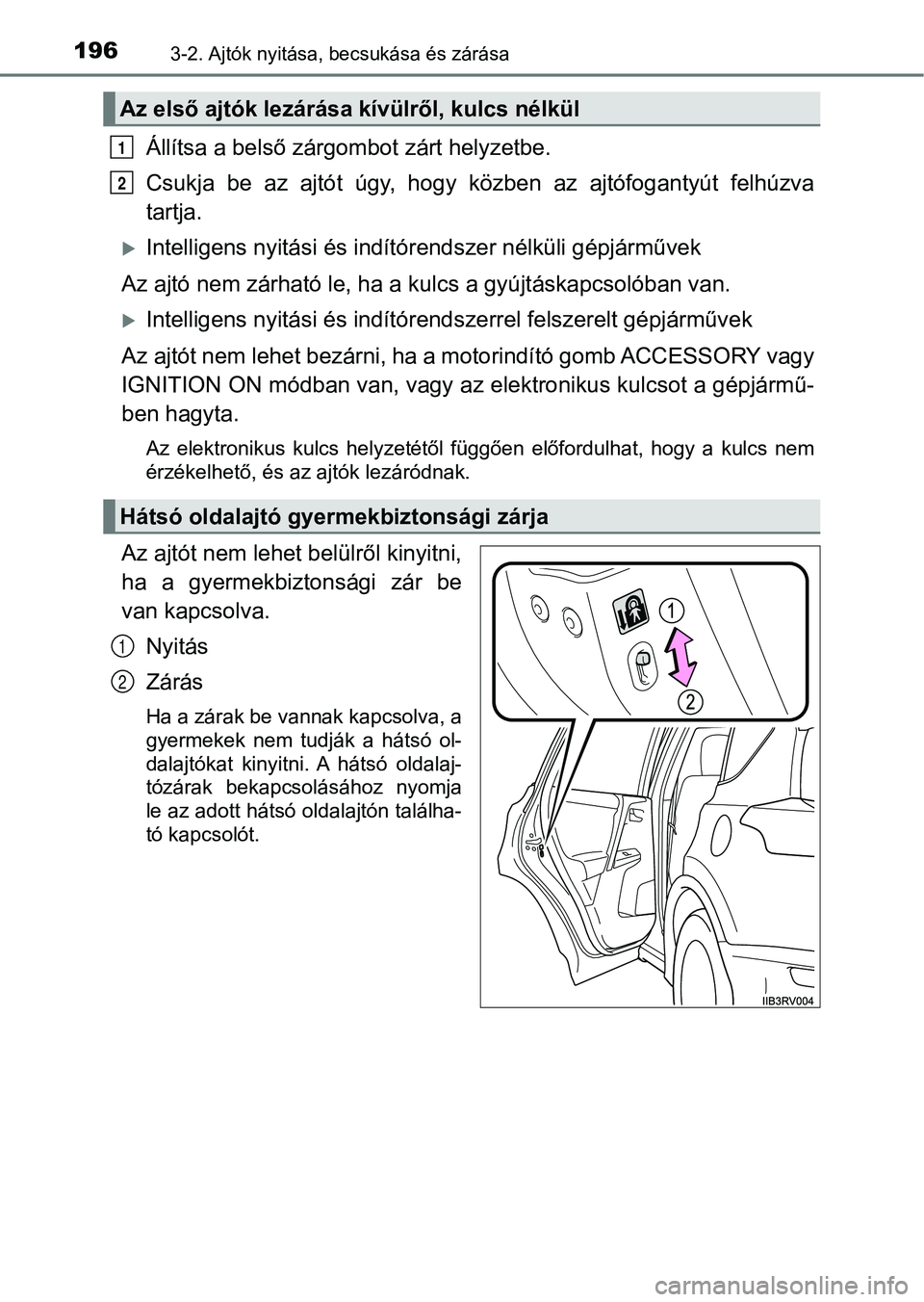 TOYOTA RAV4 2017  Kezelési útmutató (in Hungarian) 1963-2. Ajtók nyitása, becsukása és zárása
Állítsa a belső zárgombot zárt helyzetbe.
Csukja  be  az  ajtót  úgy,  hogy  k özben  az  ajtófogantyút  felhúzva
tartja.
Intelligens nyi