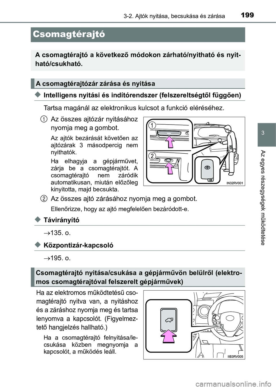 TOYOTA RAV4 2017  Kezelési útmutató (in Hungarian) 199
3
3-2. Ajtók nyitása, becsukása és zárása
Az egyes részegységek működtetése
Csomagtérajtó
uIntelligens nyitási és indítóre ndszer (felszereltségtől függően )
Tartsa magánál 