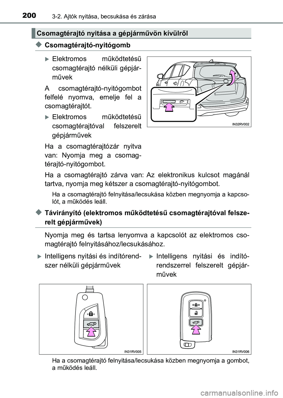 TOYOTA RAV4 2017  Kezelési útmutató (in Hungarian) 2003-2. Ajtók nyitása, becsukása és zárása
uCsomagtérajtó-nyitógomb
Elektromos  működtetésű
csomagtérajtó  nélküli  gépjár-
művek
A  csomagtérajtó-nyitógombot
felfelé  nyomv
