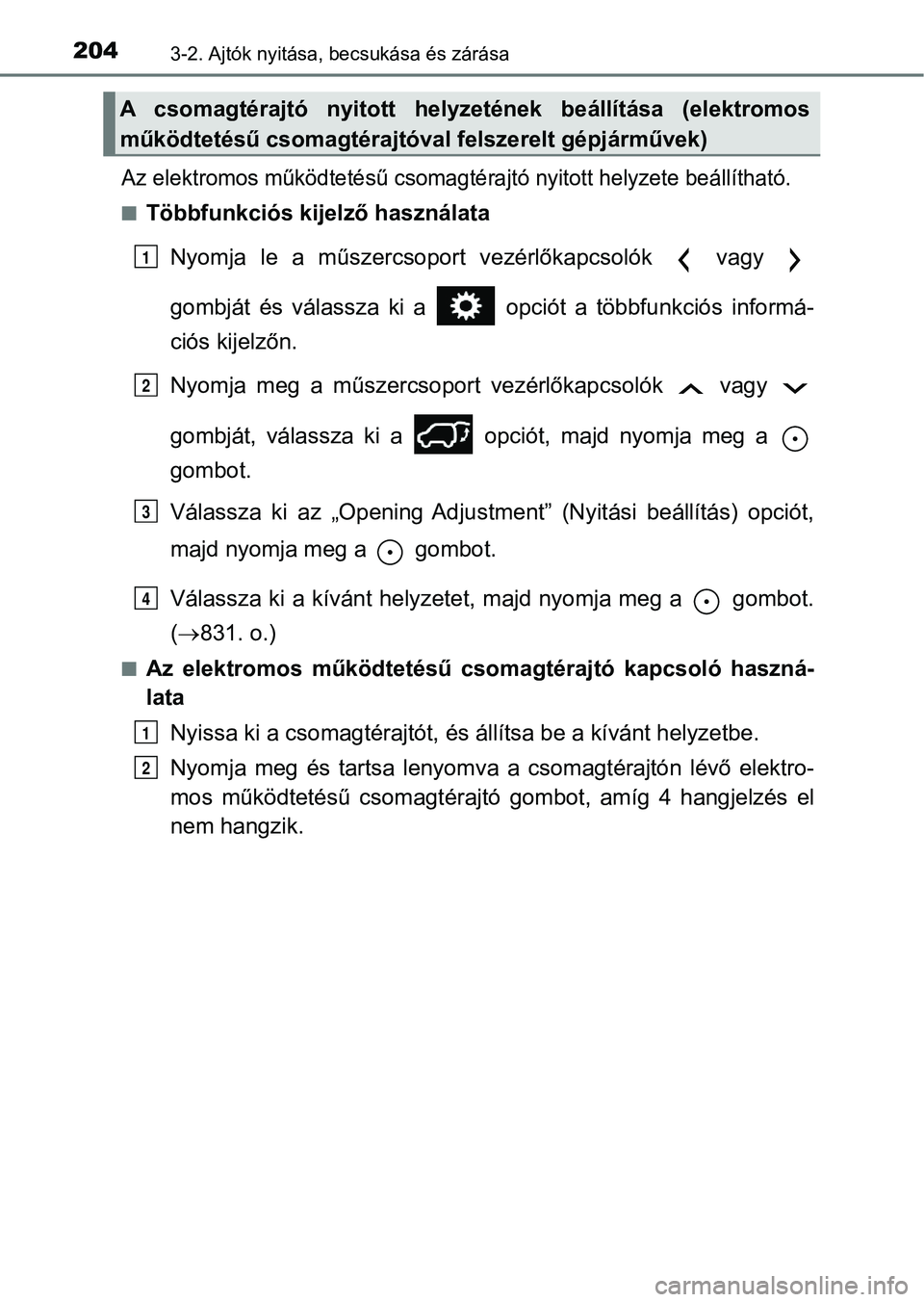 TOYOTA RAV4 2017 Kezelési útmutató (in Hungarian) 2043-2. Ajtók nyitása, becsukása és zárása
Az elektromos működtetésű csomagtérajtó nyitott helyzete beállí tható.
nTöbbfunkciós kijelző használata
Nyomja le a műszercsoport vez TOYOTA RAV4 2017 Kezelési útmutató (in Hungarian) 2043-2. Ajtók nyitása, becsukása és zárása
Az elektromos működtetésű csomagtérajtó nyitott helyzete beállí tható.
nTöbbfunkciós kijelző használata
Nyomja le a műszercsoport vez