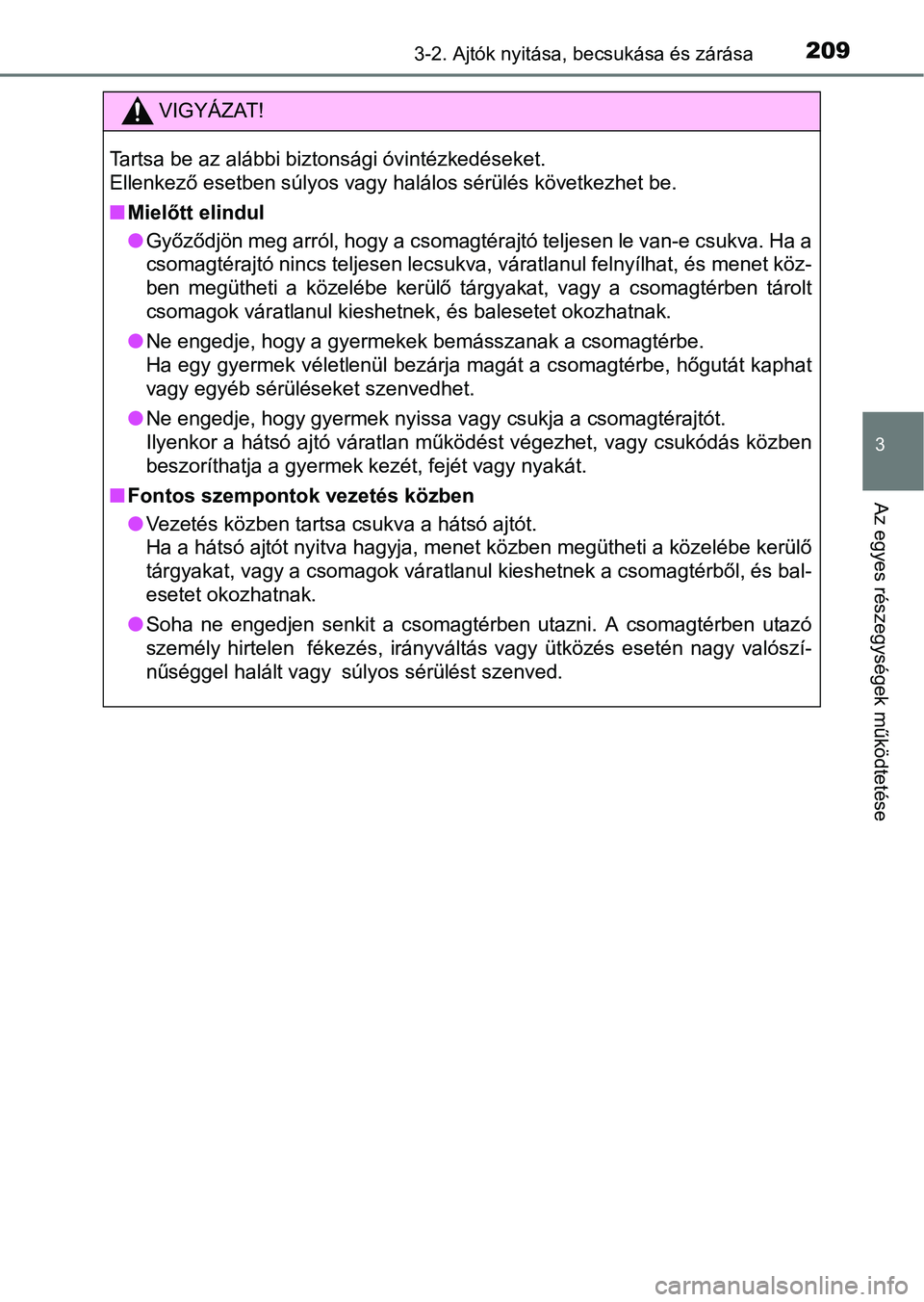 TOYOTA RAV4 2017 Kezelési útmutató (in Hungarian) 2093-2. Ajtók nyitása, becsukása és zárása
3
Az egyes részegységek működtetése
VIGYÁZAT!
Tartsa be az alábbi biztonsági óvintézkedéseket.
Ellenkező esetben súlyos vagy halálos sér TOYOTA RAV4 2017 Kezelési útmutató (in Hungarian) 2093-2. Ajtók nyitása, becsukása és zárása
3
Az egyes részegységek működtetése
VIGYÁZAT!
Tartsa be az alábbi biztonsági óvintézkedéseket.
Ellenkező esetben súlyos vagy halálos sér