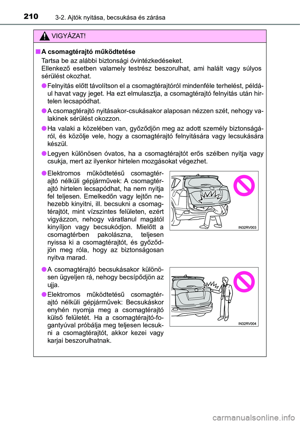 TOYOTA RAV4 2017 Kezelési útmutató (in Hungarian) 2103-2. Ajtók nyitása, becsukása és zárása
VIGYÁZAT!
nA csomagtérajtó működtetése
Tartsa be az alábbi biztonsági óvintézkedéseket.
Ellenkező esetben valamely testrész beszorulha TOYOTA RAV4 2017 Kezelési útmutató (in Hungarian) 2103-2. Ajtók nyitása, becsukása és zárása
VIGYÁZAT!
nA csomagtérajtó működtetése
Tartsa be az alábbi biztonsági óvintézkedéseket.
Ellenkező esetben valamely testrész beszorulha