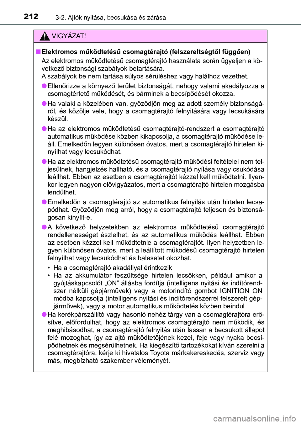 TOYOTA RAV4 2017  Kezelési útmutató (in Hungarian) 2123-2. Ajtók nyitása, becsukása és zárása
VIGYÁZAT!
nElektromos működtetésű csomagtér ajtó (felszereltségtől függően)
Az elektromos működtetésű csomagtérajtó használata során