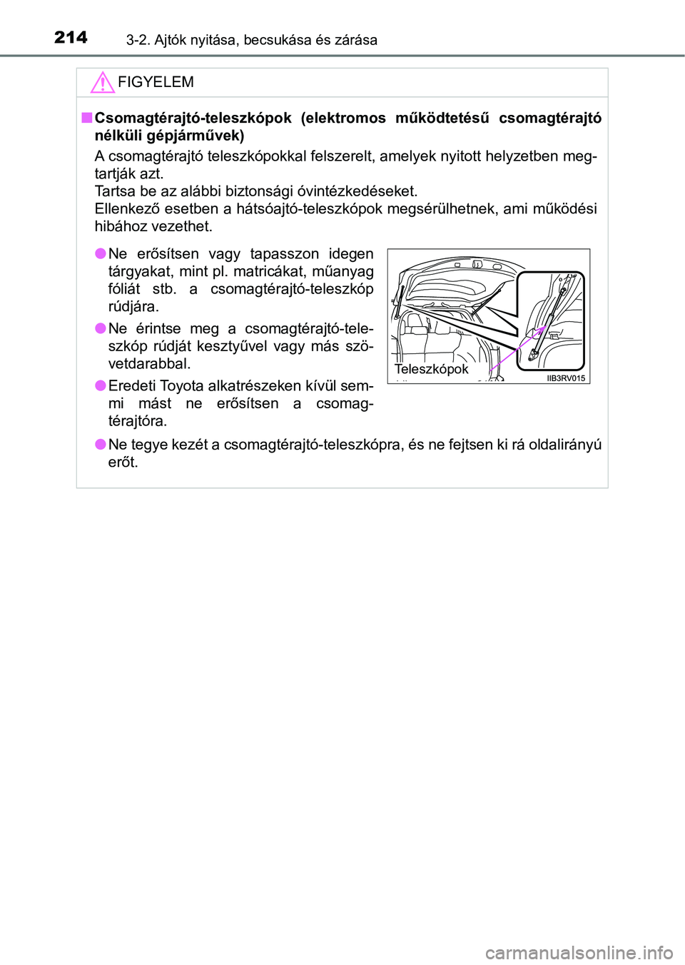 TOYOTA RAV4 2017  Kezelési útmutató (in Hungarian) 2143-2. Ajtók nyitása, becsukása és zárása
FIGYELEM
nCsomagtérajtó-teleszkópok  (elekt romos  működtetésű  csomagtérajtó
nélküli gépjárművek)
A csomagtérajtó teleszkópokkal fels