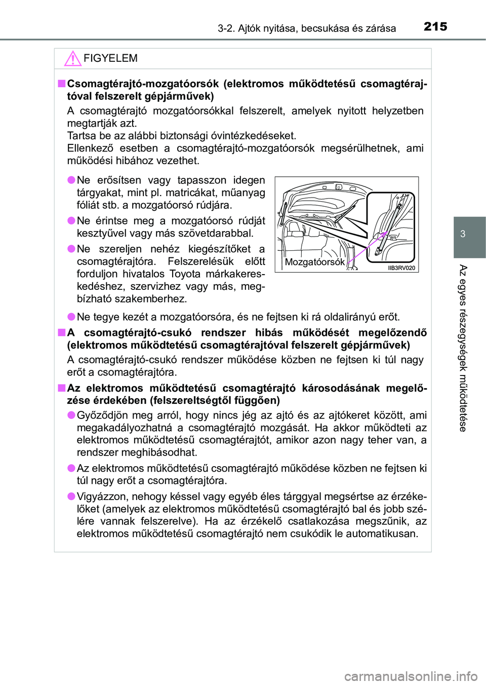 TOYOTA RAV4 2017  Kezelési útmutató (in Hungarian) 2153-2. Ajtók nyitása, becsukása és zárása
3
Az egyes részegységek működtetése
FIGYELEM
nCsomagtérajtó-mozgatóorsók  (elekt romos  működtetésű  csomagtéraj-
tóval felszerelt gépj