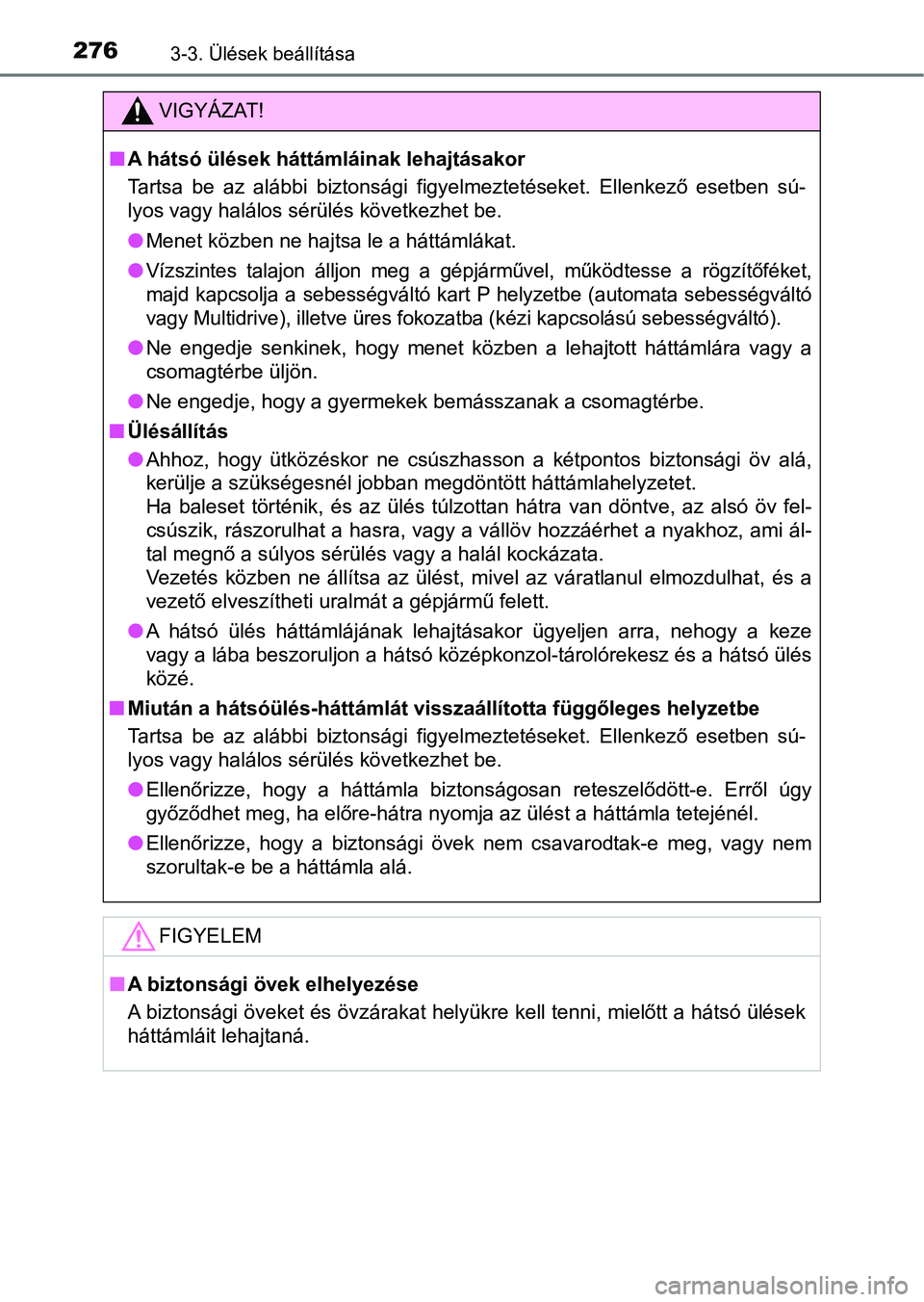 TOYOTA RAV4 2017  Kezelési útmutató (in Hungarian) 2763-3. Ülések beállítása
VIGYÁZAT!
nA hátsó ülések háttámláinak lehajtásakor
Tartsa  be  az  alábbi  biztonsági  figyelmeztetéseket.  Ellenkező  esetben  sú-
lyos vagy halálos sé