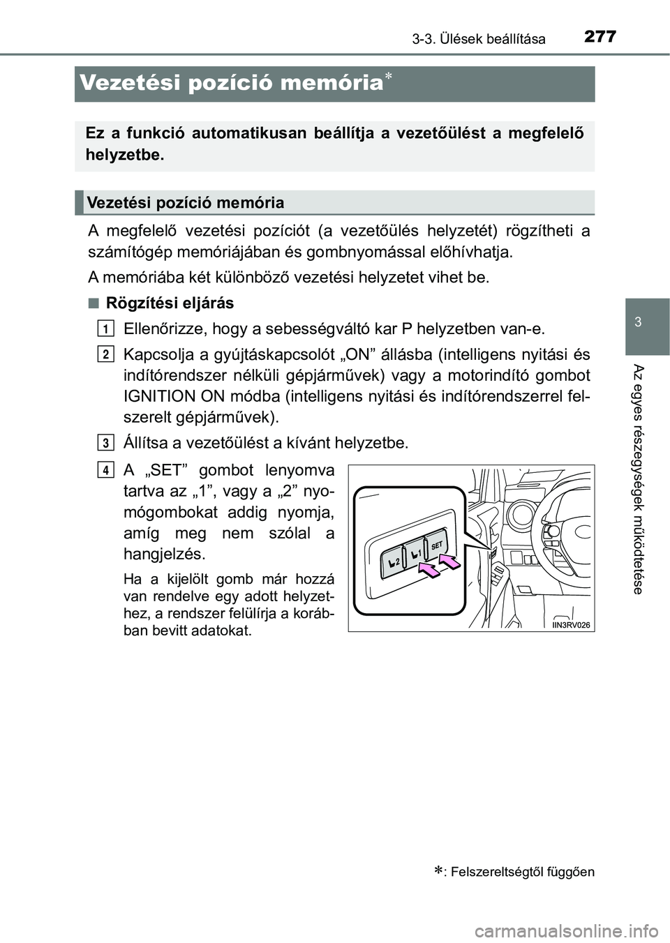 TOYOTA RAV4 2017  Kezelési útmutató (in Hungarian) 277
3
3-3. Ülések beállítása
Az egyes részegységek működtetése
Vezetési pozíció memória
A  megfelelő  vezetési  pozíciót  (a  vezetőülés  helyzetét)  rögzítheti  a
számít