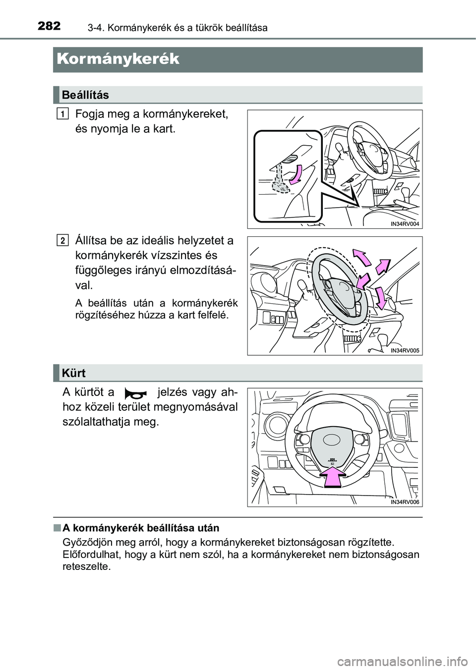TOYOTA RAV4 2017 Kezelési útmutató (in Hungarian) 2823-4. Kormánykerék és a tükrök beállítása
Kormánykerék
Fogja meg a kormánykereket,
és nyomja le a kart.
Állítsa be az ideális helyzetet a
kormánykerék vízszintes és
függőlege TOYOTA RAV4 2017 Kezelési útmutató (in Hungarian) 2823-4. Kormánykerék és a tükrök beállítása
Kormánykerék
Fogja meg a kormánykereket,
és nyomja le a kart.
Állítsa be az ideális helyzetet a
kormánykerék vízszintes és
függőlege