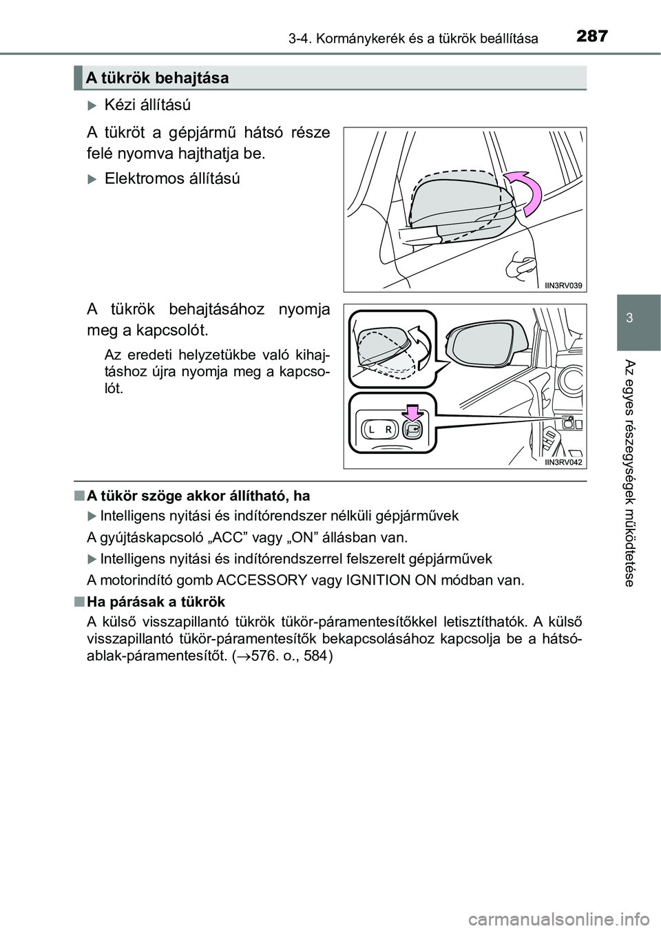 TOYOTA RAV4 2017 Kezelési útmutató (in Hungarian) 2873-4. Kormánykerék és a tükrök beállítása
3
Az egyes részegységek működtetése
Kézi állítású
A tükröt a gépjármű hátsó része
felé nyomva hajthatja be.
Elektromo TOYOTA RAV4 2017 Kezelési útmutató (in Hungarian) 2873-4. Kormánykerék és a tükrök beállítása
3
Az egyes részegységek működtetése
Kézi állítású
A tükröt a gépjármű hátsó része
felé nyomva hajthatja be.
Elektromo